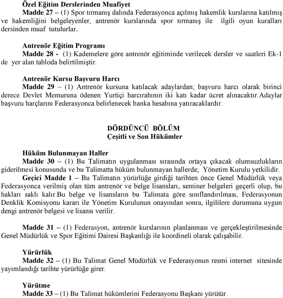 Antrenör Kursu Başvuru Harcı Madde 29 (1) Antrenör kursuna katılacak adaylardan; başvuru harcı olarak birinci derece Devlet Memuruna ödenen Yurtiçi harcırahının iki katı kadar ücret alınacaktır.