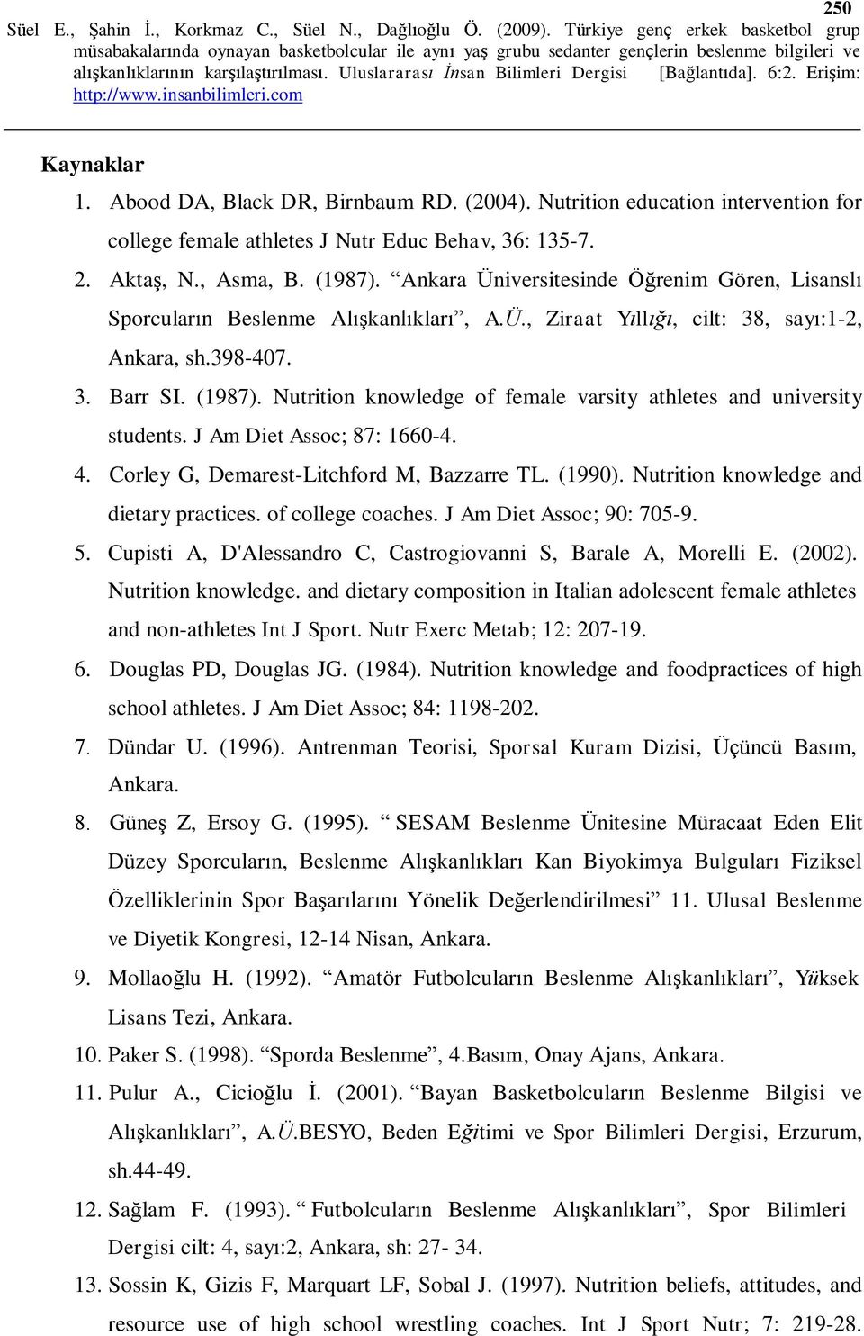 Nutrition knowledge of female varsity athletes and university students. J Am Diet Assoc; 87: 1660-4. 4. Corley G, Demarest-Litchford M, Bazzarre TL. (1990). Nutrition knowledge and dietary practices.