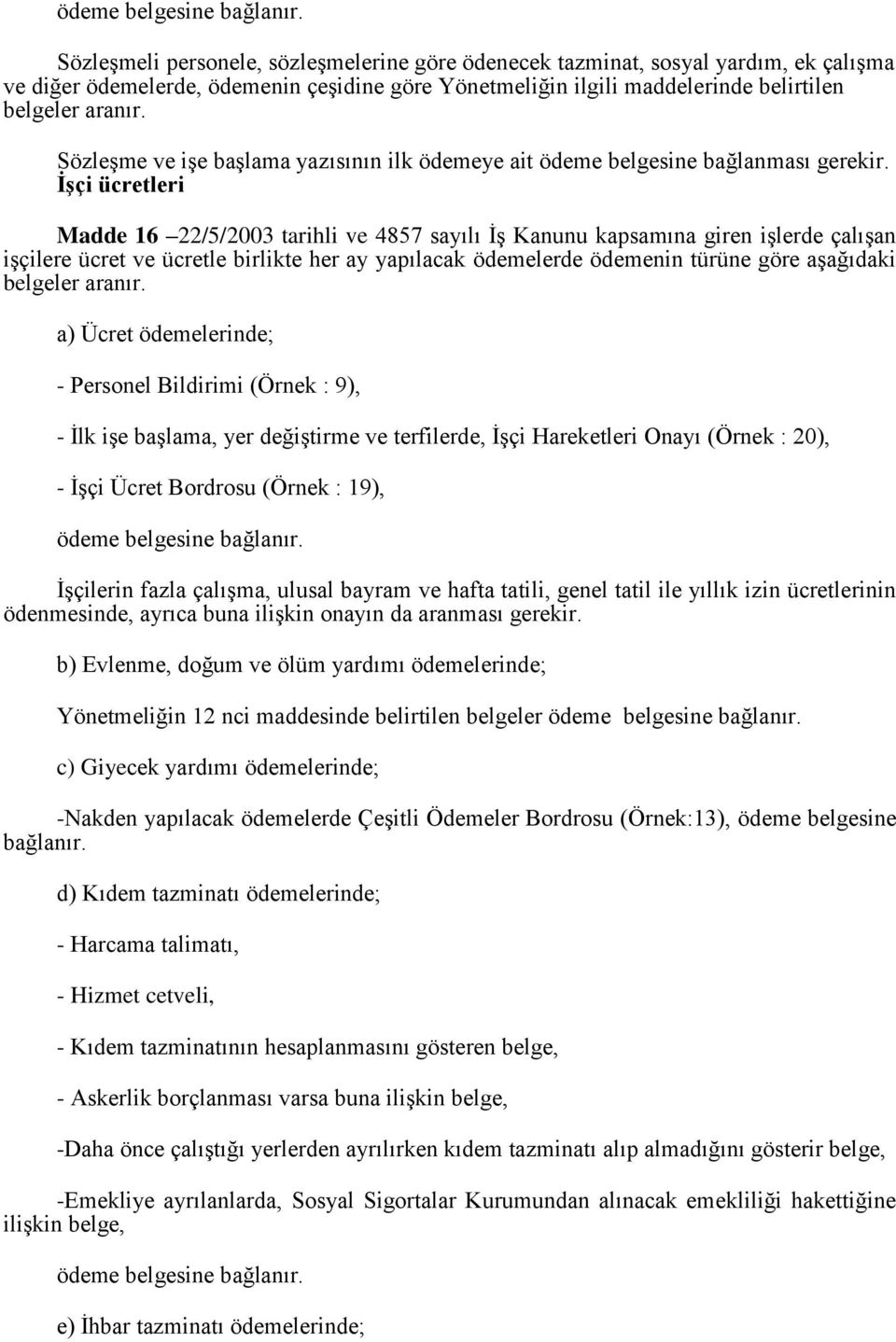 İşçi ücretleri Madde 16 22/5/2003 tarihli ve 4857 sayılı ĠĢ Kanunu kapsamına giren iģlerde çalıģan iģçilere ücret ve ücretle birlikte her ay yapılacak ödemelerde ödemenin türüne göre aģağıdaki