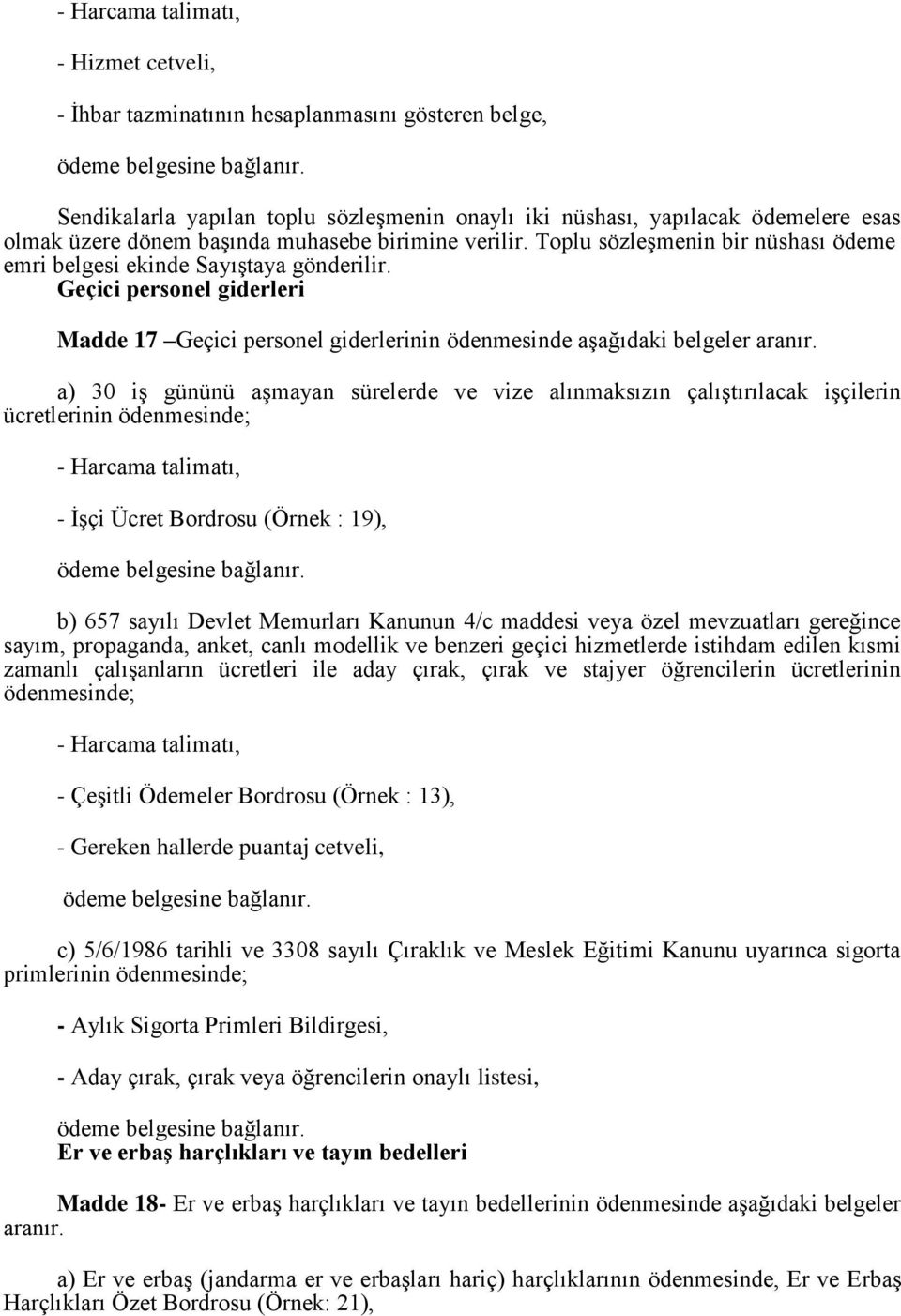 a) 30 iģ gününü aģmayan sürelerde ve vize alınmaksızın çalıģtırılacak iģçilerin ücretlerinin ödenmesinde; - ĠĢçi Ücret Bordrosu (Örnek : 19), b) 657 sayılı Devlet Memurları Kanunun 4/c maddesi veya