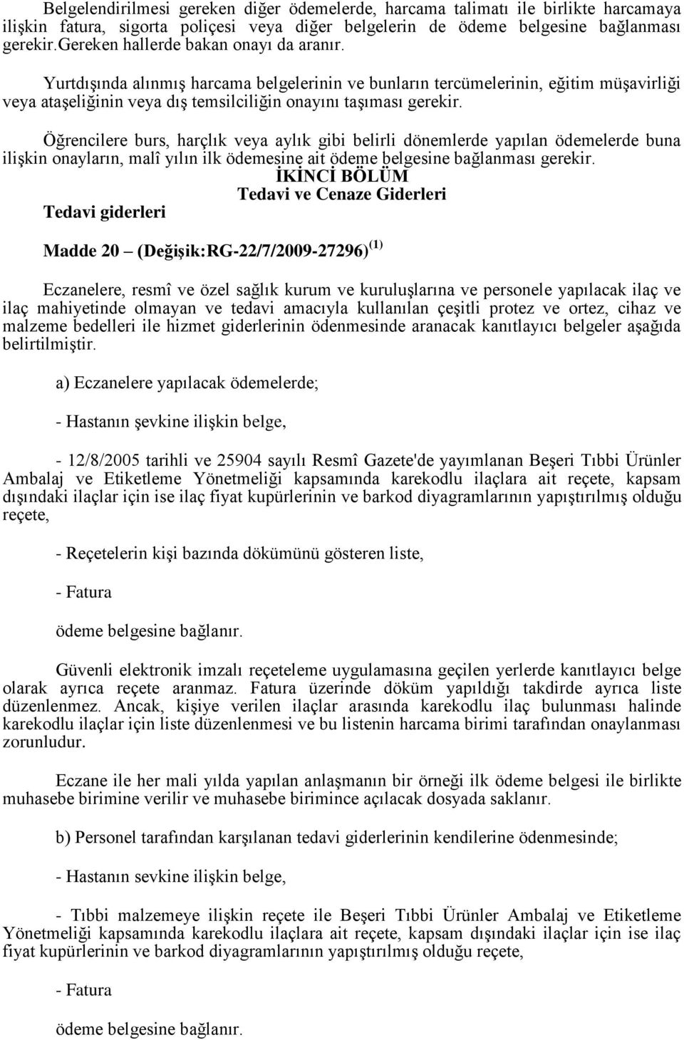 Öğrencilere burs, harçlık veya aylık gibi belirli dönemlerde yapılan ödemelerde buna iliģkin onayların, malî yılın ilk ödemesine ait ödeme belgesine bağlanması gerekir.