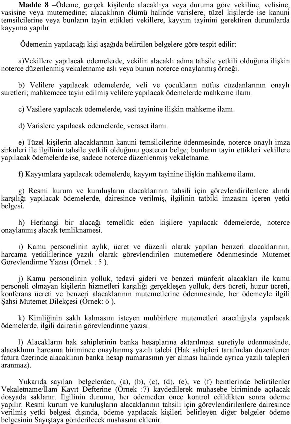 Ödemenin yapılacağı kiģi aģağıda belirtilen belgelere göre tespit edilir: a)vekillere yapılacak ödemelerde, vekilin alacaklı adına tahsile yetkili olduğuna iliģkin noterce düzenlenmiģ vekaletname