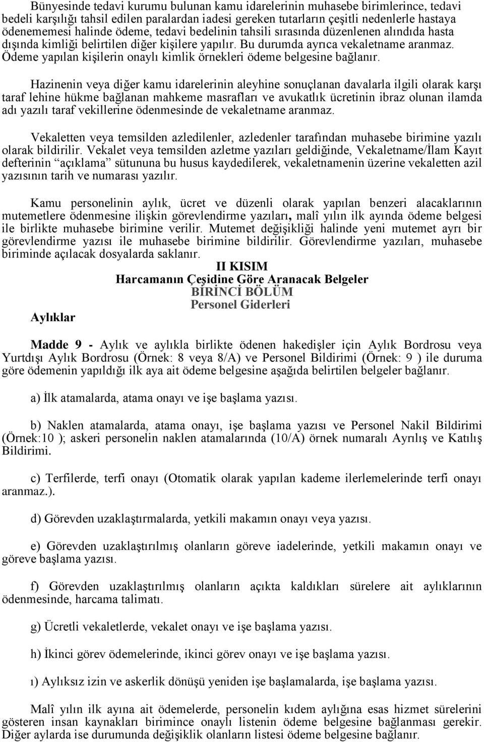 Ödeme yapılan kiģilerin onaylı kimlik örnekleri Hazinenin veya diğer kamu idarelerinin aleyhine sonuçlanan davalarla ilgili olarak karģı taraf lehine hükme bağlanan mahkeme masrafları ve avukatlık