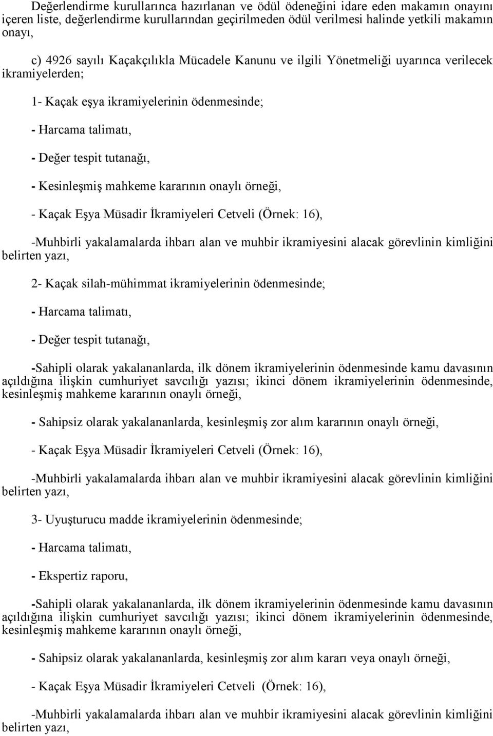 örneği, - Kaçak EĢya Müsadir Ġkramiyeleri Cetveli (Örnek: 16), -Muhbirli yakalamalarda ihbarı alan ve muhbir ikramiyesini alacak görevlinin kimliğini belirten yazı, 2- Kaçak silah-mühimmat