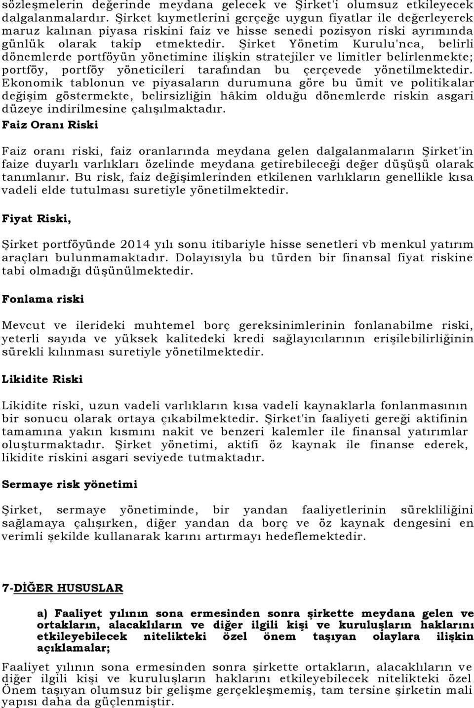 Şirket Yönetim Kurulu'nca, belirli dönemlerde portföyün yönetimine ilişkin stratejiler ve limitler belirlenmekte; portföy, portföy yöneticileri tarafından bu çerçevede yönetilmektedir.