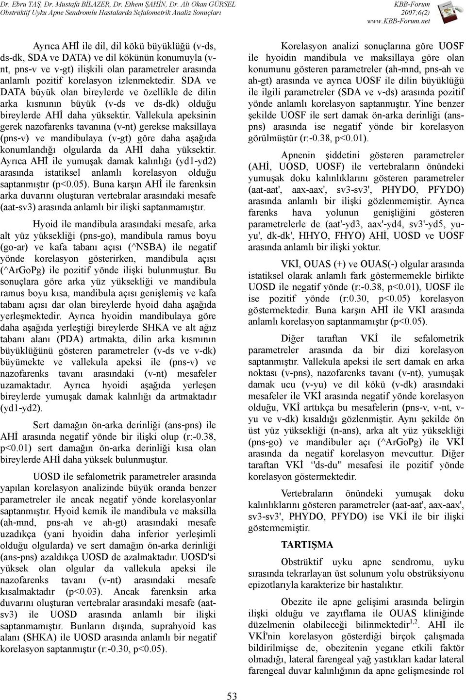 Vallekula apeksinin gerek nazofarenks tavanına (v-nt) gerekse maksillaya (pns-v) ve mandibulaya (v-gt) göre daha aşağıda konumlandığı olgularda da AHİ daha yüksektir.