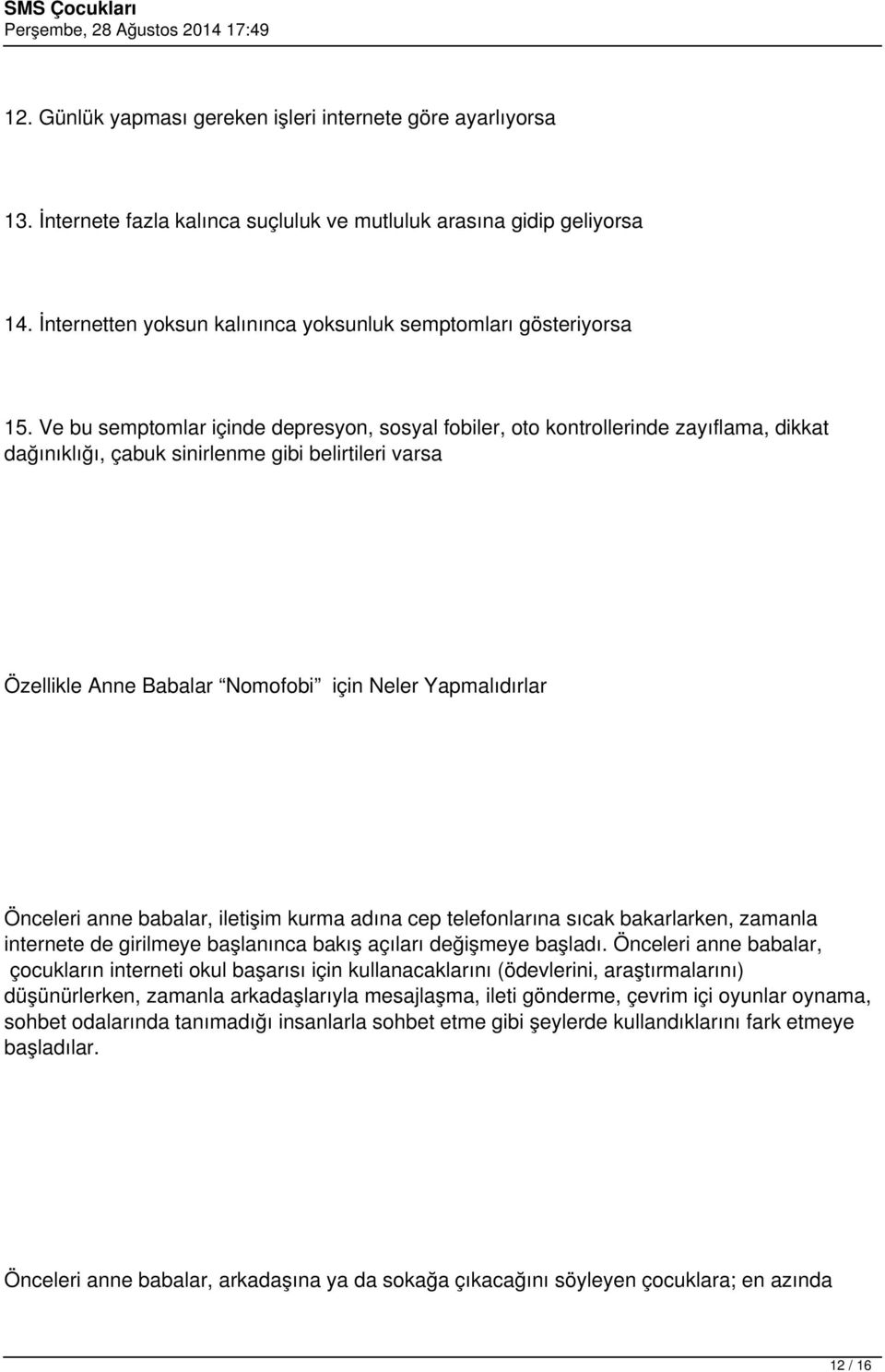 Ve bu semptomlar içinde depresyon, sosyal fobiler, oto kontrollerinde zayıflama, dikkat dağınıklığı, çabuk sinirlenme gibi belirtileri varsa Özellikle Anne Babalar Nomofobi için Neler Yapmalıdırlar