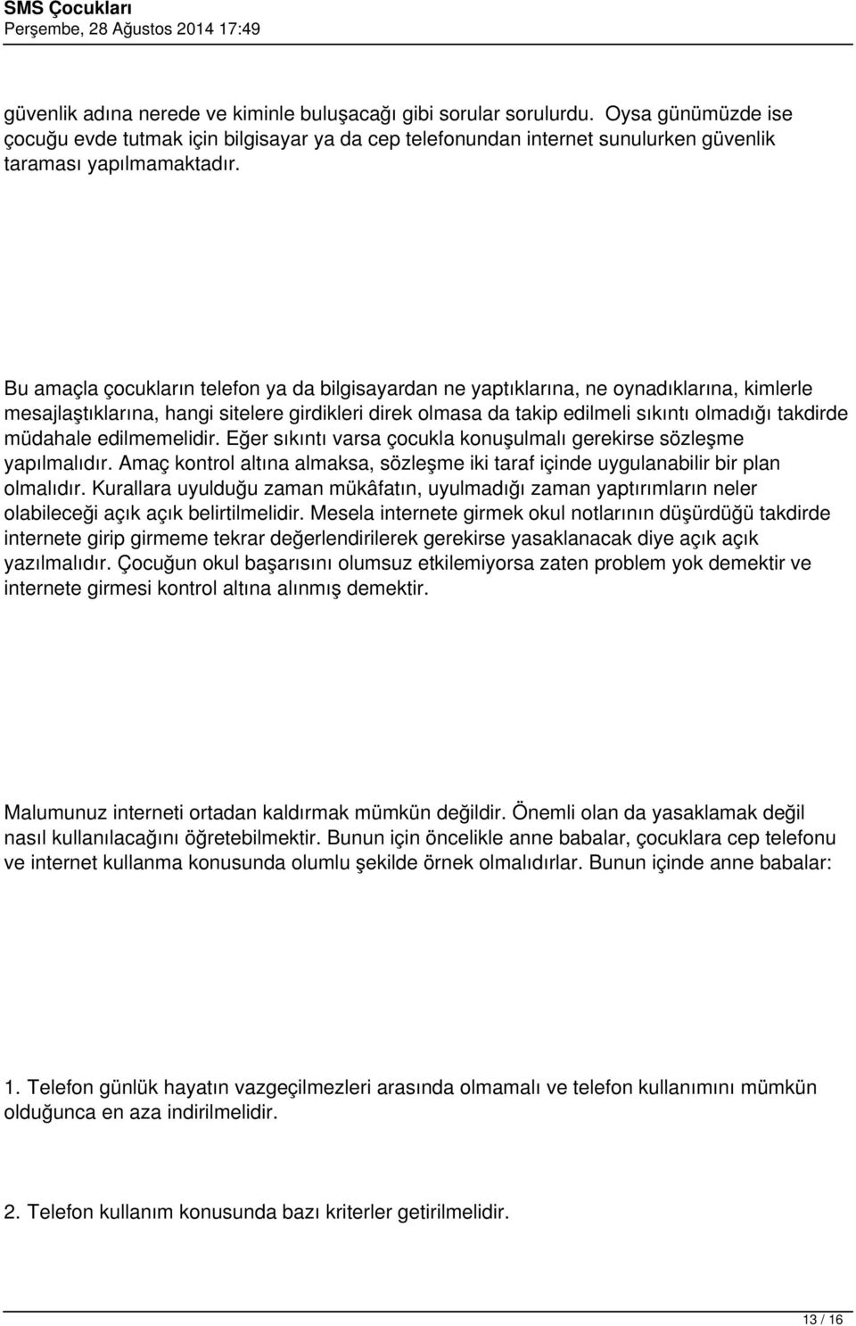 müdahale edilmemelidir. Eğer sıkıntı varsa çocukla konuşulmalı gerekirse sözleşme yapılmalıdır. Amaç kontrol altına almaksa, sözleşme iki taraf içinde uygulanabilir bir plan olmalıdır.