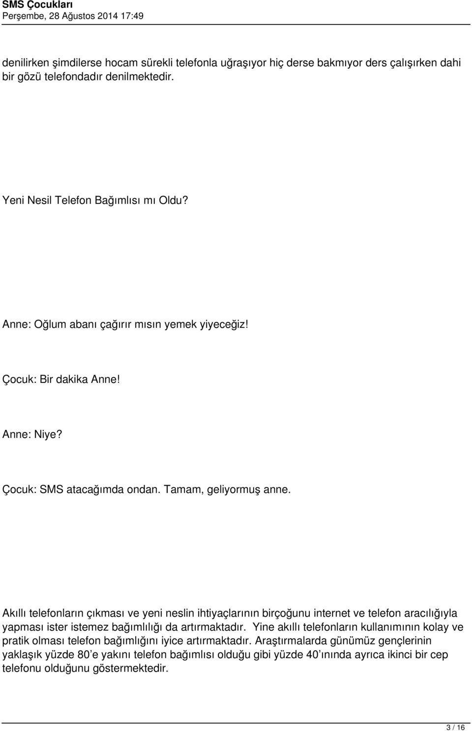 Akıllı telefonların çıkması ve yeni neslin ihtiyaçlarının birçoğunu internet ve telefon aracılığıyla yapması ister istemez bağımlılığı da artırmaktadır.