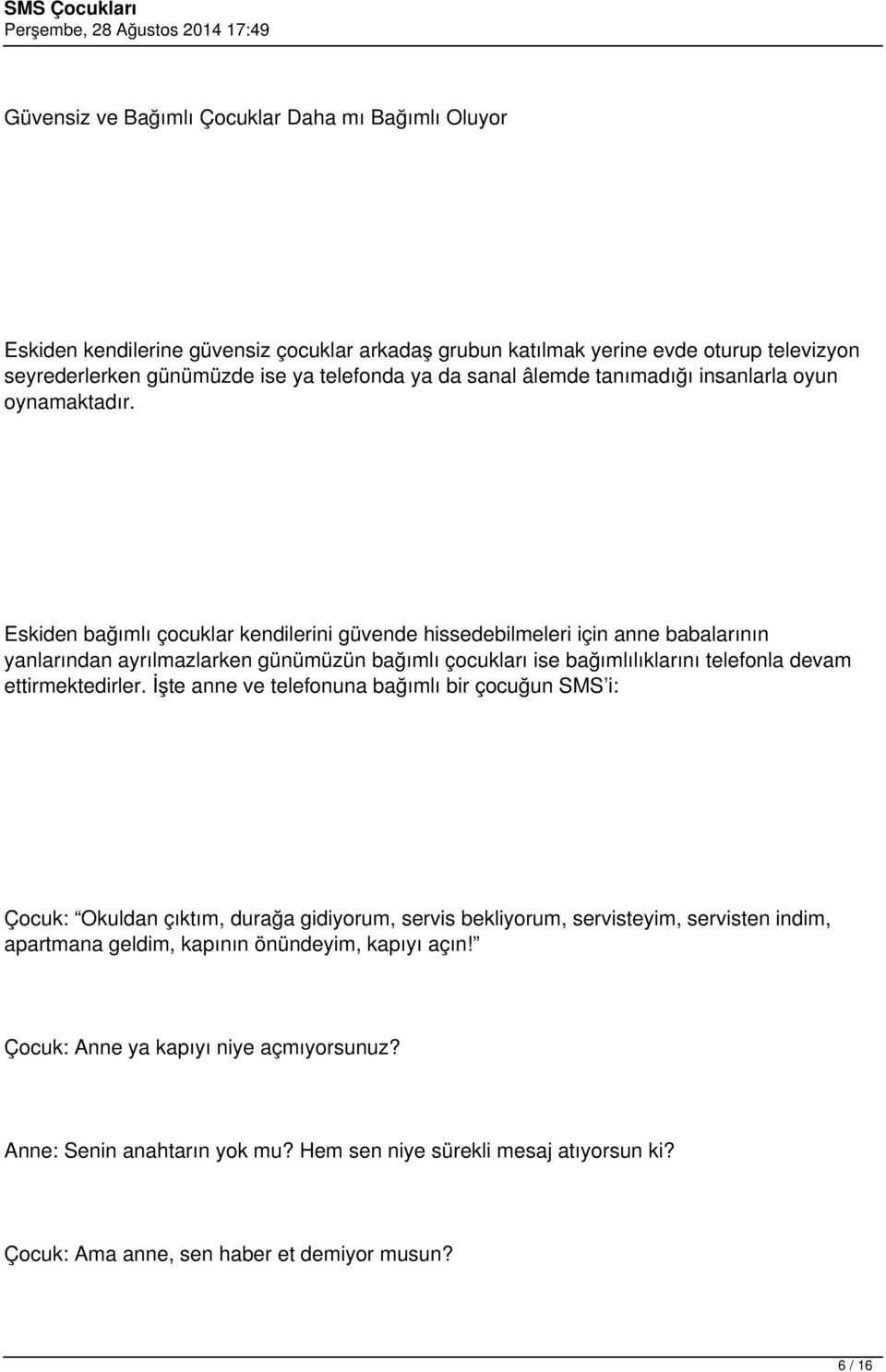 Eskiden bağımlı çocuklar kendilerini güvende hissedebilmeleri için anne babalarının yanlarından ayrılmazlarken günümüzün bağımlı çocukları ise bağımlılıklarını telefonla devam ettirmektedirler.