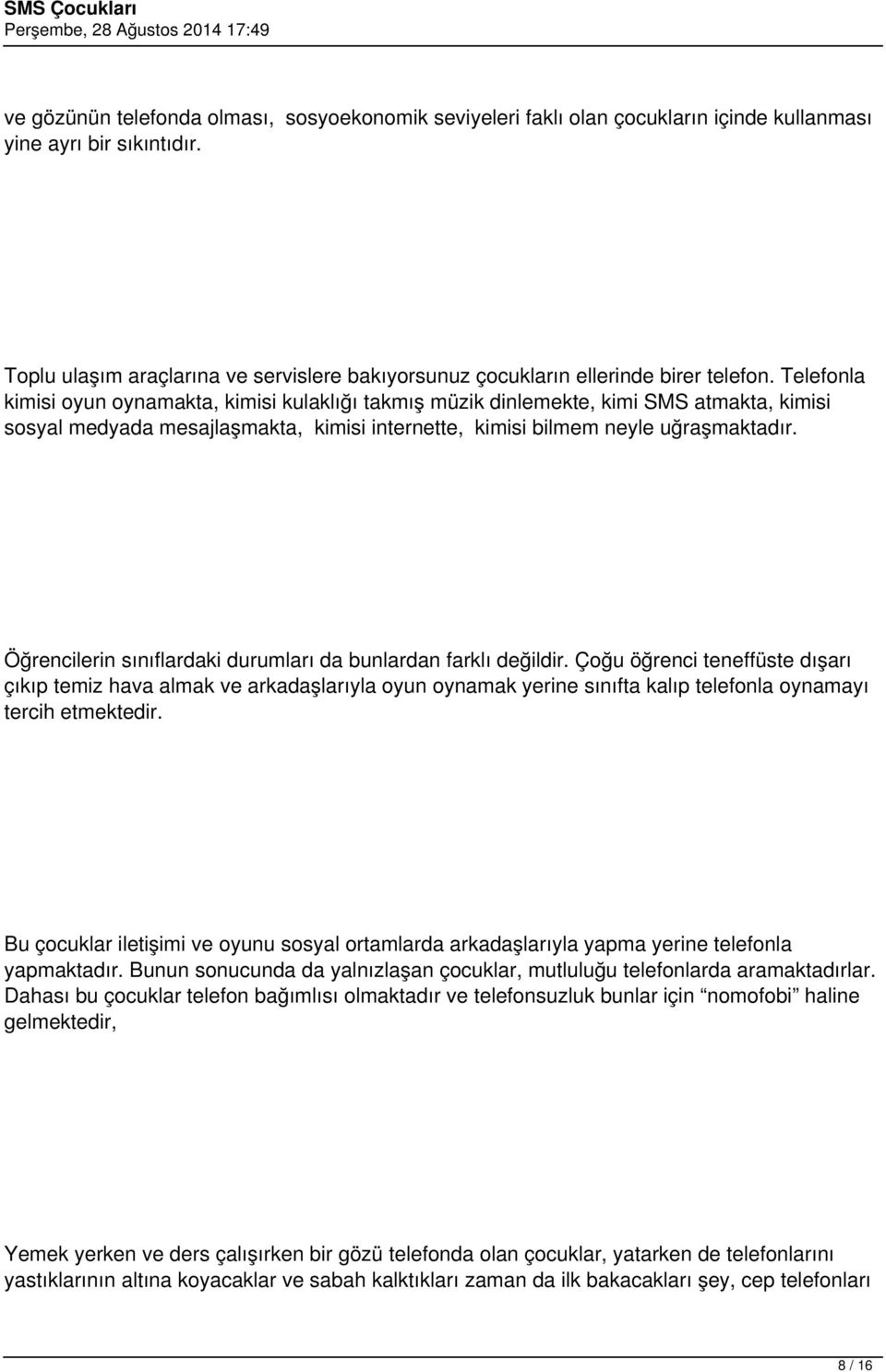 Telefonla kimisi oyun oynamakta, kimisi kulaklığı takmış müzik dinlemekte, kimi SMS atmakta, kimisi sosyal medyada mesajlaşmakta, kimisi internette, kimisi bilmem neyle uğraşmaktadır.