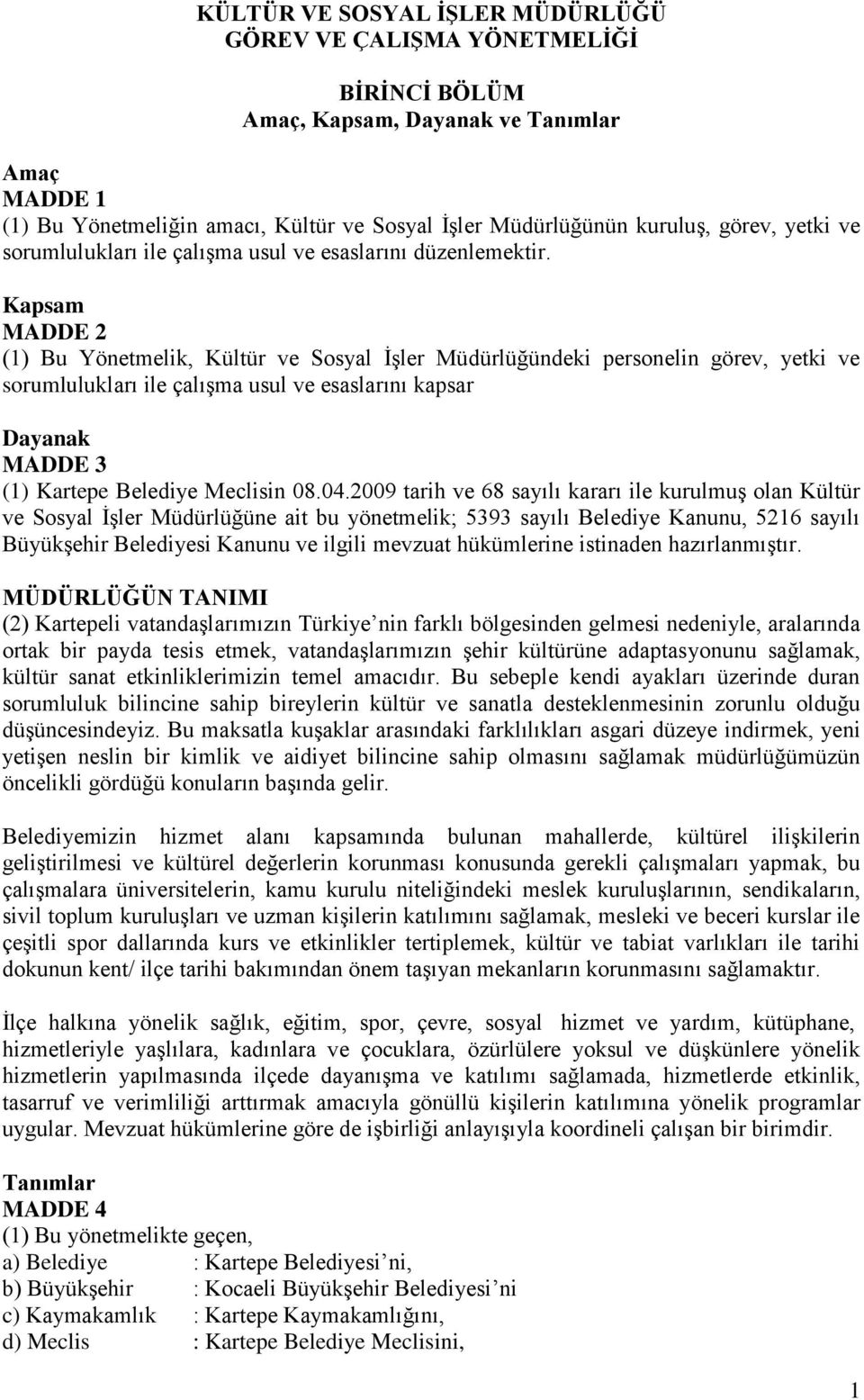 Kapsam MADDE 2 (1) Bu Yönetmelik, Kültür ve Sosyal İşler Müdürlüğündeki personelin görev, yetki ve sorumlulukları ile çalışma usul ve esaslarını kapsar Dayanak MADDE 3 (1) Kartepe Belediye Meclisin