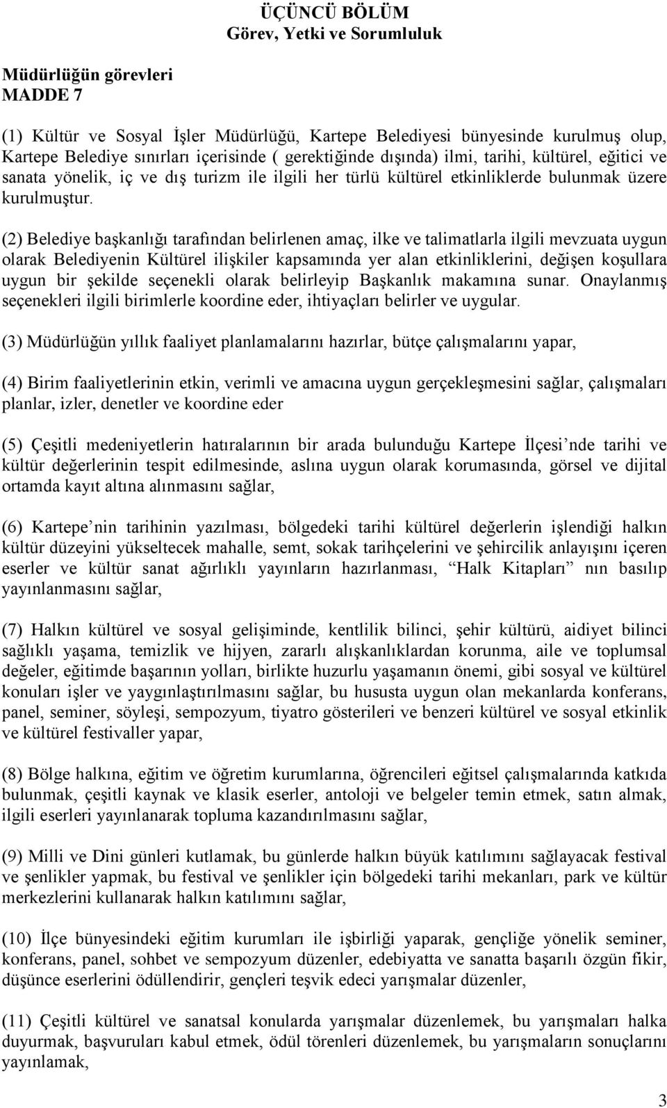 (2) Belediye başkanlığı tarafından belirlenen amaç, ilke ve talimatlarla ilgili mevzuata uygun olarak Belediyenin Kültürel ilişkiler kapsamında yer alan etkinliklerini, değişen koşullara uygun bir