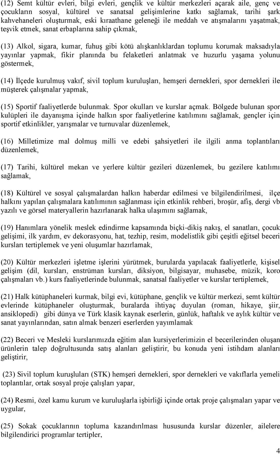 yayınlar yapmak, fikir planında bu felaketleri anlatmak ve huzurlu yaşama yolunu göstermek, (14) İlçede kurulmuş vakıf, sivil toplum kuruluşları, hemşeri dernekleri, spor dernekleri ile müşterek