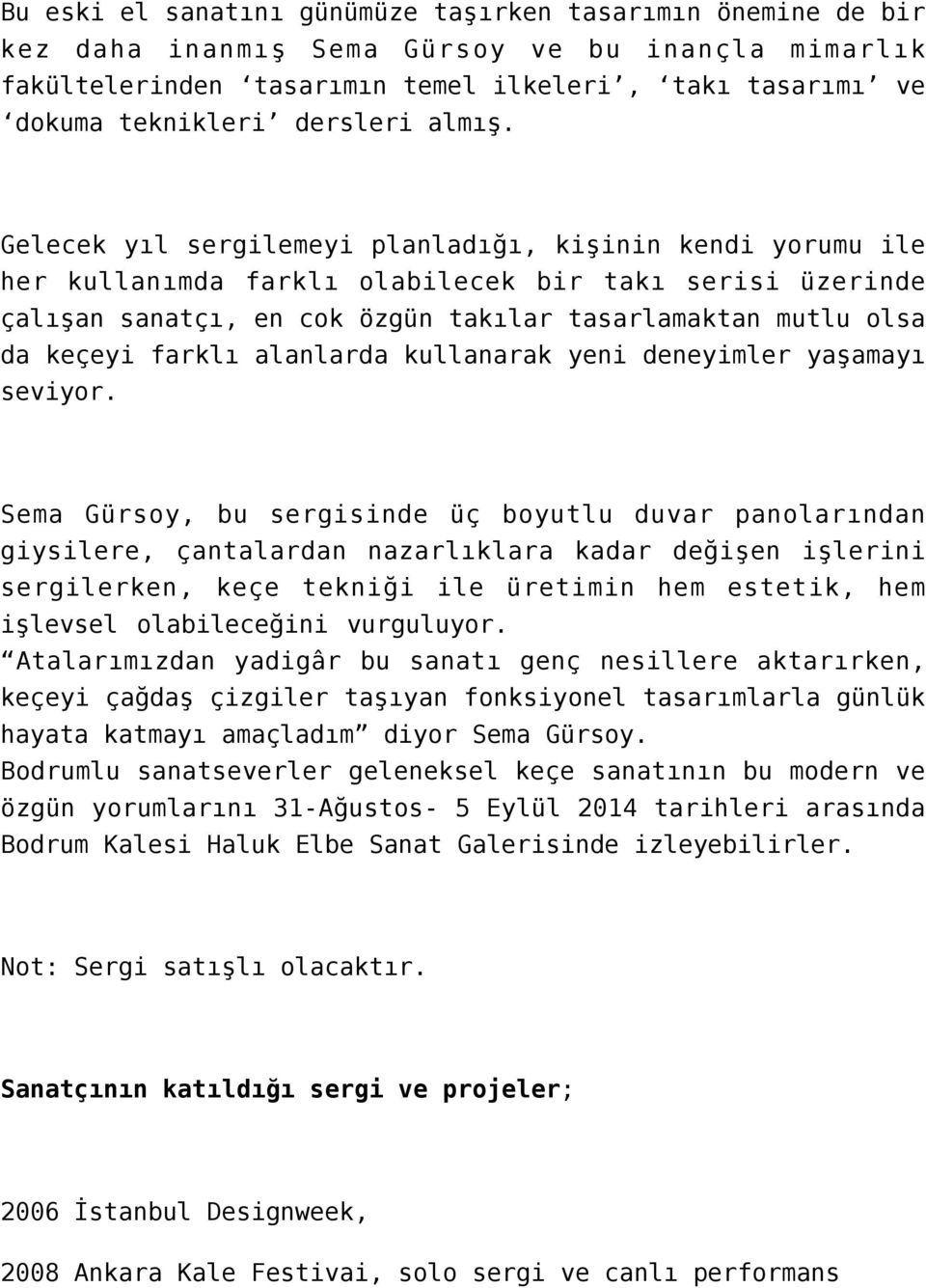 Gelecek yıl sergilemeyi planladığı, kişinin kendi yorumu ile her kullanımda farklı olabilecek bir takı serisi üzerinde çalışan sanatçı, en cok özgün takılar tasarlamaktan mutlu olsa da keçeyi farklı