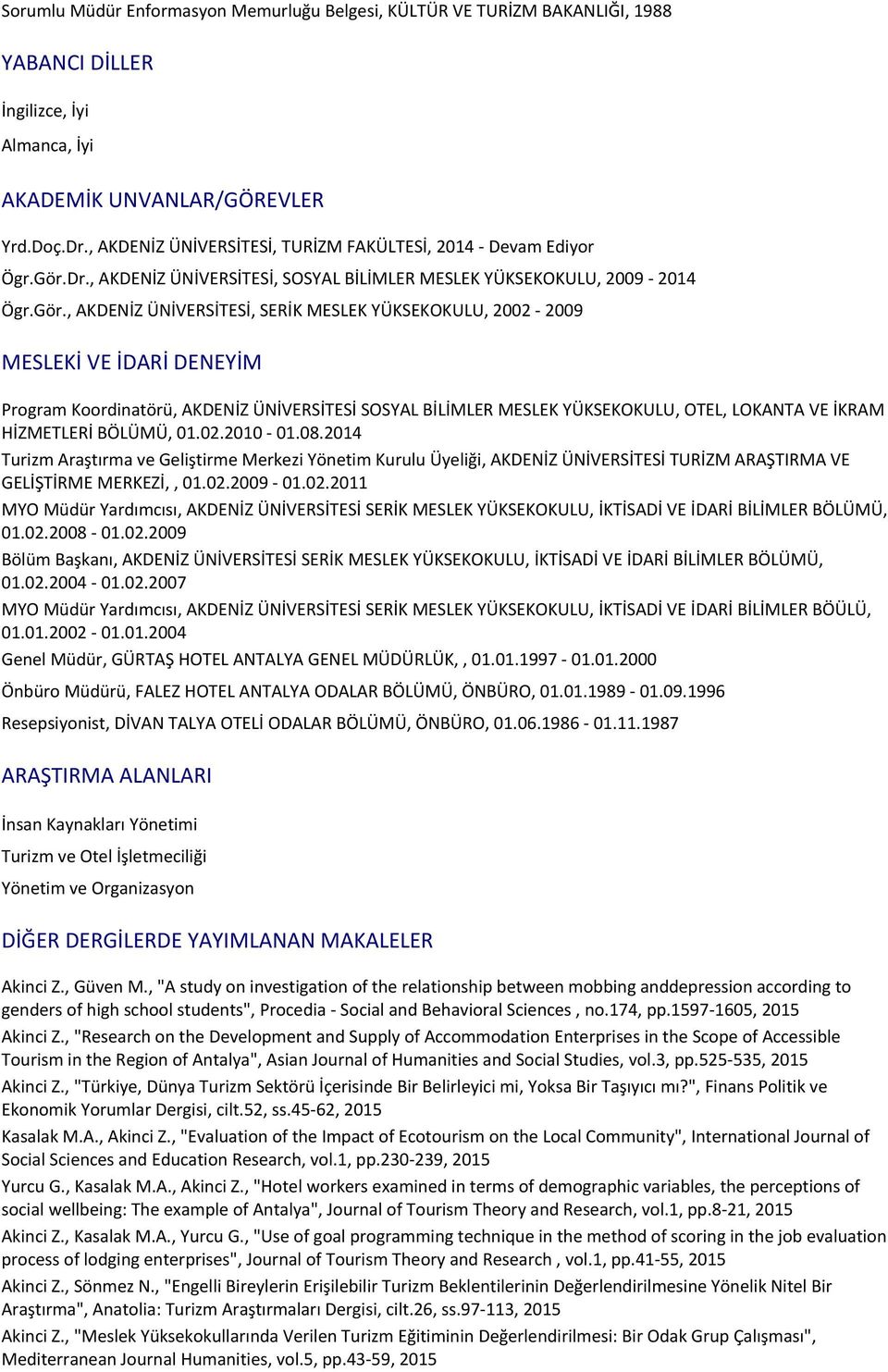 Dr., AKDENİZ ÜNİVERSİTESİ, SOSYAL BİLİMLER MESLEK YÜKSEKOKULU, 2009-2014 Ögr.Gör.
