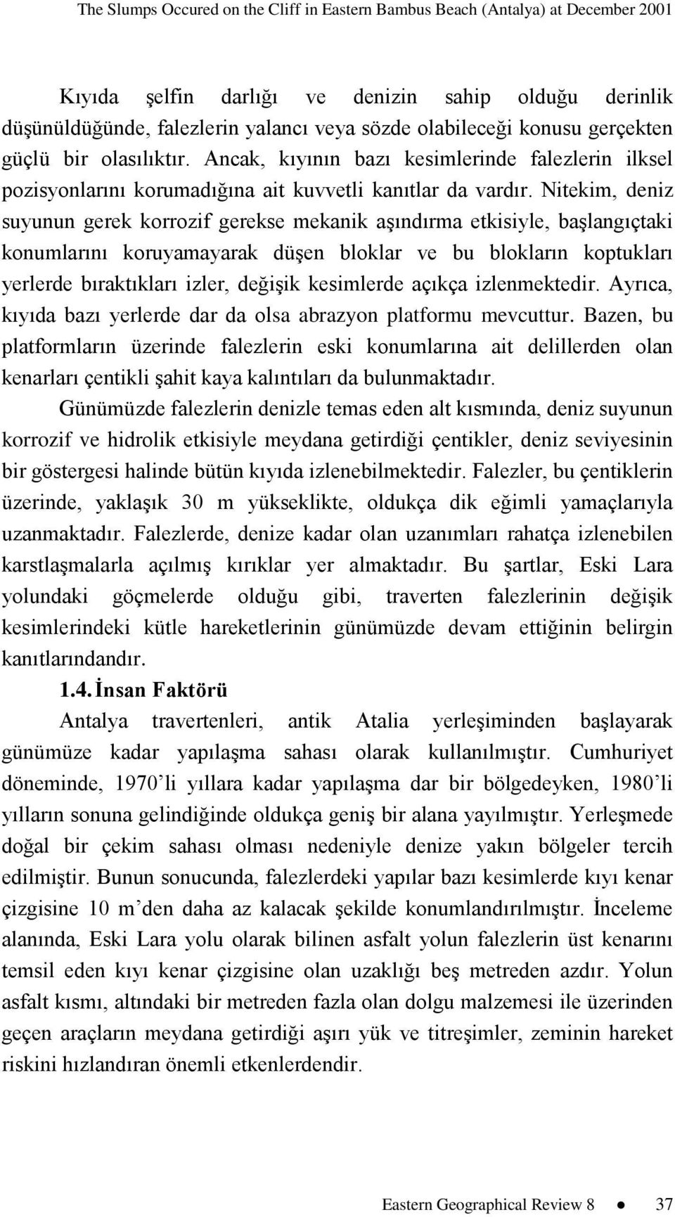 Nitekim, deniz suyunun gerek korrozif gerekse mekanik aşındırma etkisiyle, başlangıçtaki konumlarını koruyamayarak düşen bloklar ve bu blokların koptukları yerlerde bıraktıkları izler, değişik