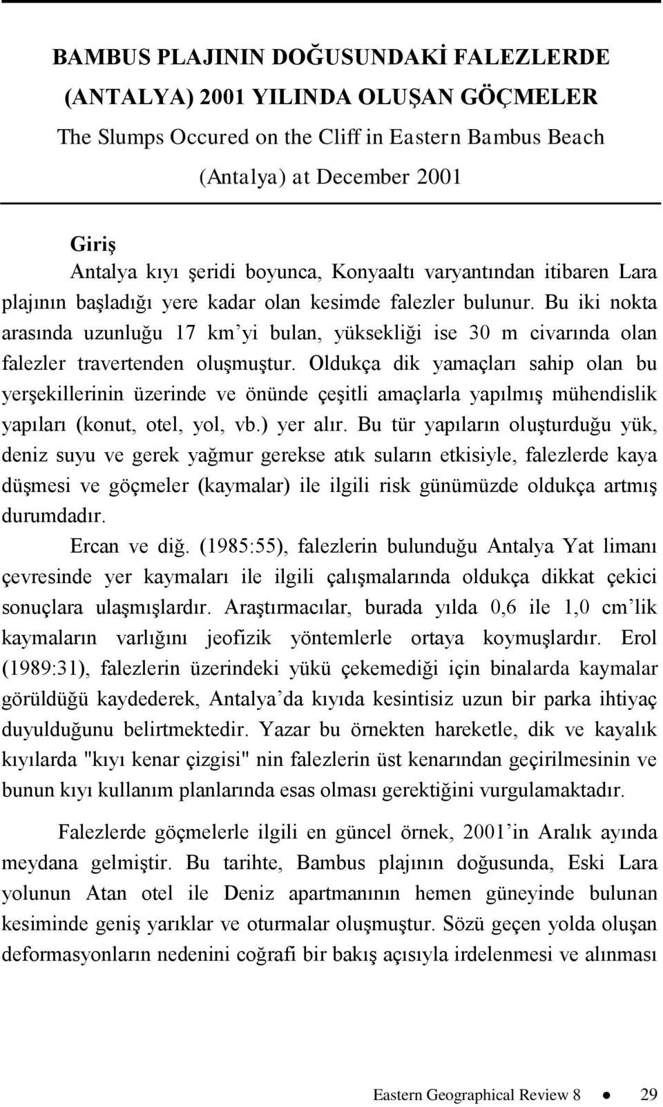 Bu iki nokta arasında uzunluğu 17 km yi bulan, yüksekliği ise 30 m civarında olan falezler travertenden oluşmuştur.