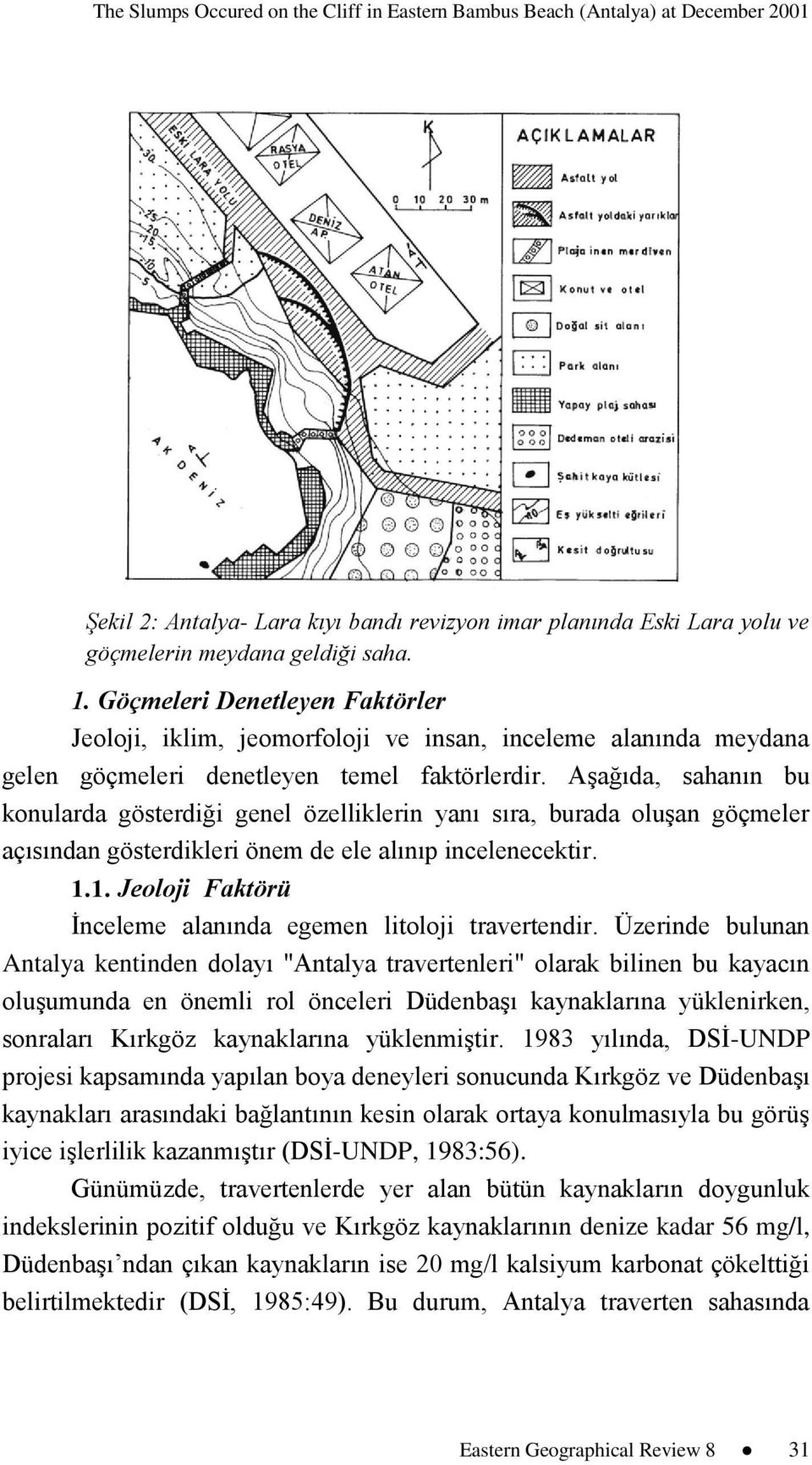 Aşağıda, sahanın bu konularda gösterdiği genel özelliklerin yanı sıra, burada oluşan göçmeler açısından gösterdikleri önem de ele alınıp incelenecektir. 1.