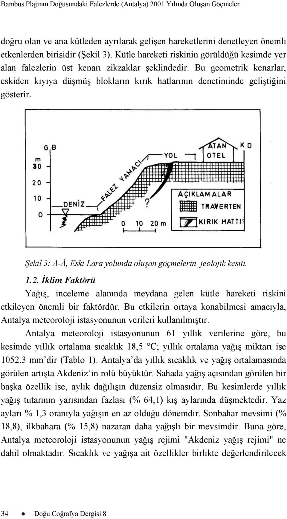 Bu geometrik kenarlar, eskiden kıyıya düşmüş blokların kırık hatlarının denetiminde geliştiğini gösterir. Şekil 3: A-Á, Eski Lara yolunda oluşan göçmelerin jeolojik kesiti. 1.2.