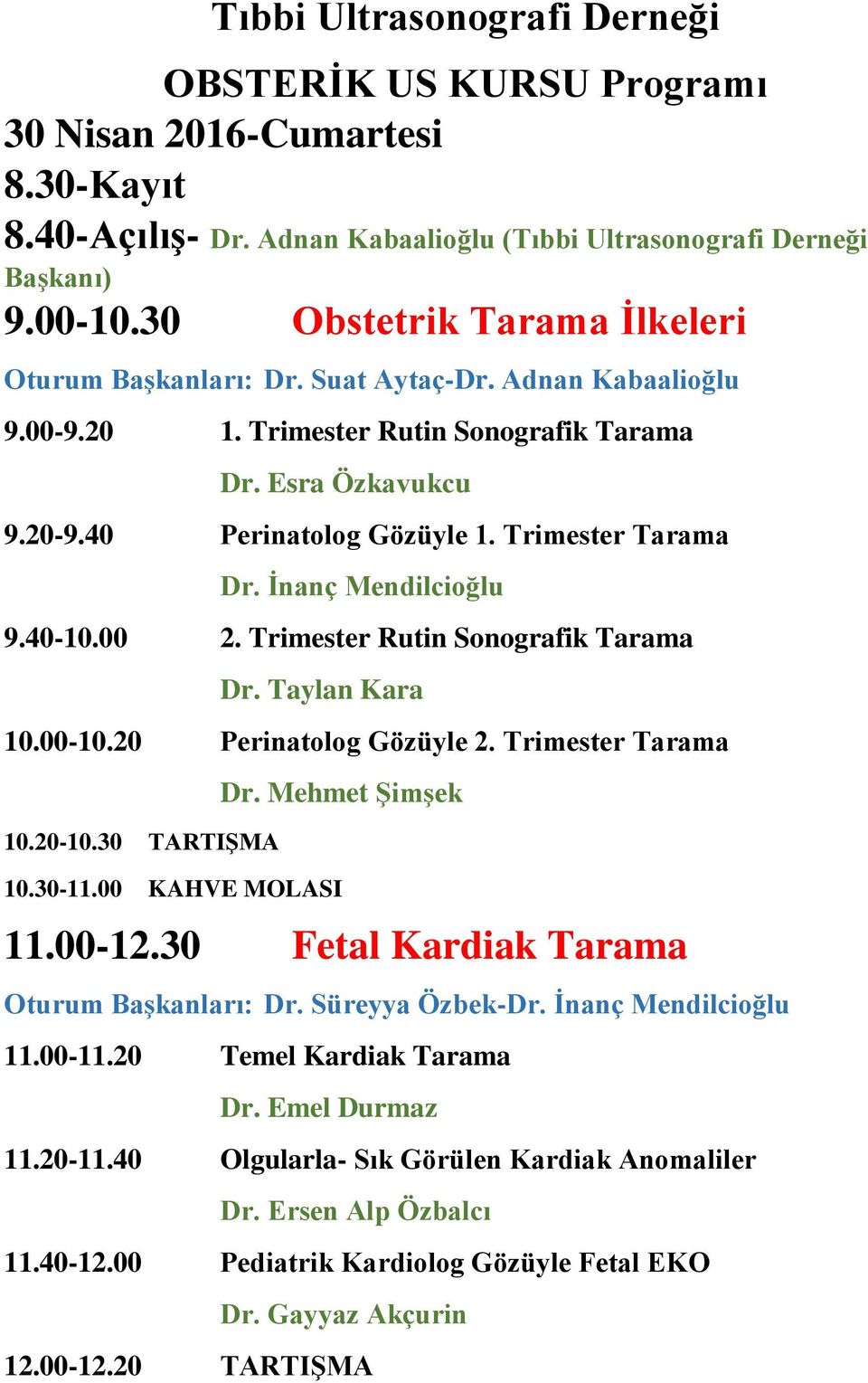 İnanç Mendilcioğlu 9.40-10.00 2. Trimester Rutin Sonografik Tarama Dr. Taylan Kara 10.00-10.20 Perinatolog Gözüyle 2. Trimester Tarama 10.20-10.30 TARTIŞMA Dr. Mehmet Şimşek 10.30-11.