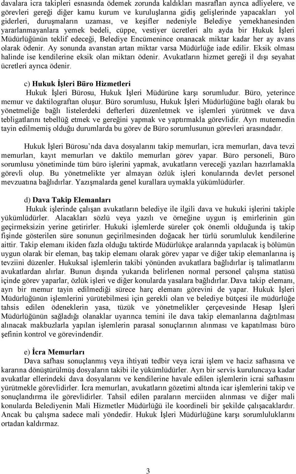 Encümenince onanacak miktar kadar her ay avans olarak ödenir. Ay sonunda avanstan artan miktar varsa Müdürlüğe iade edilir. Eksik olması halinde ise kendilerine eksik olan miktarı ödenir.