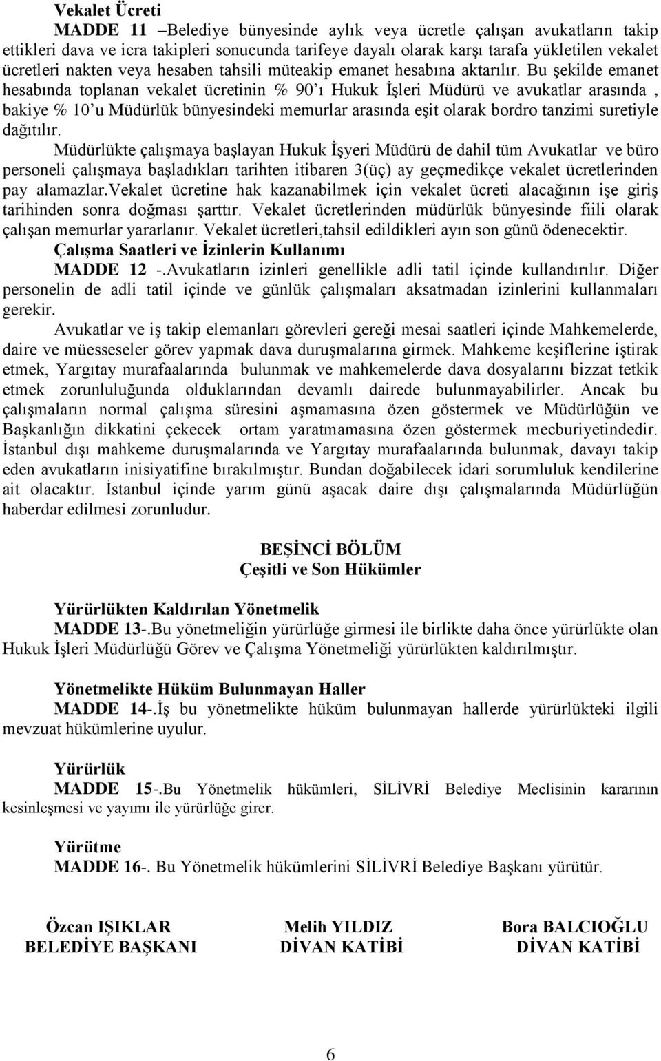 Bu şekilde emanet hesabında toplanan vekalet ücretinin % 90 ı Hukuk İşleri Müdürü ve avukatlar arasında, bakiye % 10 u Müdürlük bünyesindeki memurlar arasında eşit olarak bordro tanzimi suretiyle