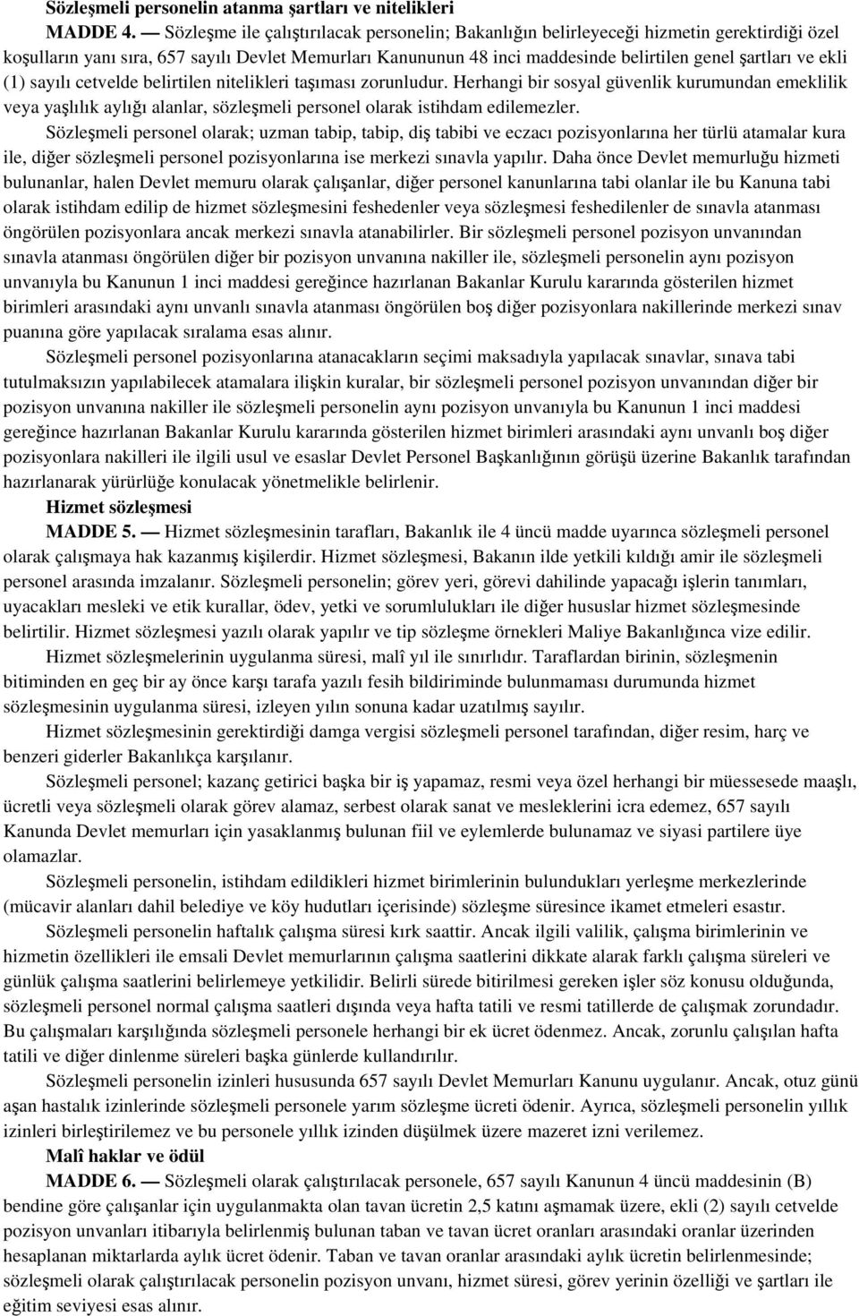 ekli (1) sayılı cetvelde belirtilen nitelikleri taşıması zorunludur. Herhangi bir sosyal güvenlik kurumundan emeklilik veya yaşlılık aylığı alanlar, sözleşmeli personel olarak istihdam edilemezler.