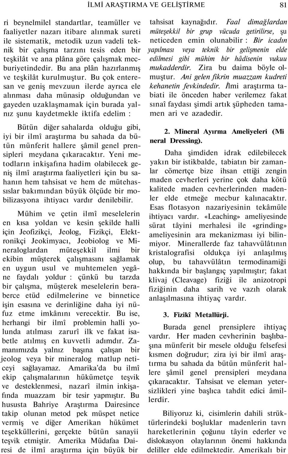 Bu çok enteresan ve geniş mevzuun ilerde ayrıca ele alınması daha münasip olduğundan ve gayeden uzaklaşmamak için burada yalnız şunu kaydetmekle iktifa edelim : Bütün diğer sahalarda olduğu gibi, iyi