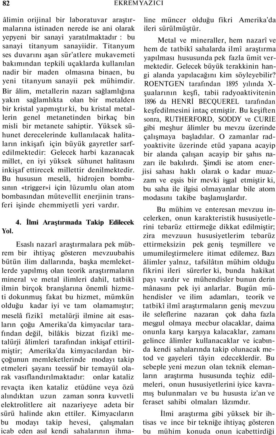 Bir âlim, metallerin nazarı sağlamlığına yakın sağlamlıkta olan bir metalden bir kristal yapmıştır ki, bu kristal metallerin genel metanetinden birkaç bin misli bir metanete sahiptir.