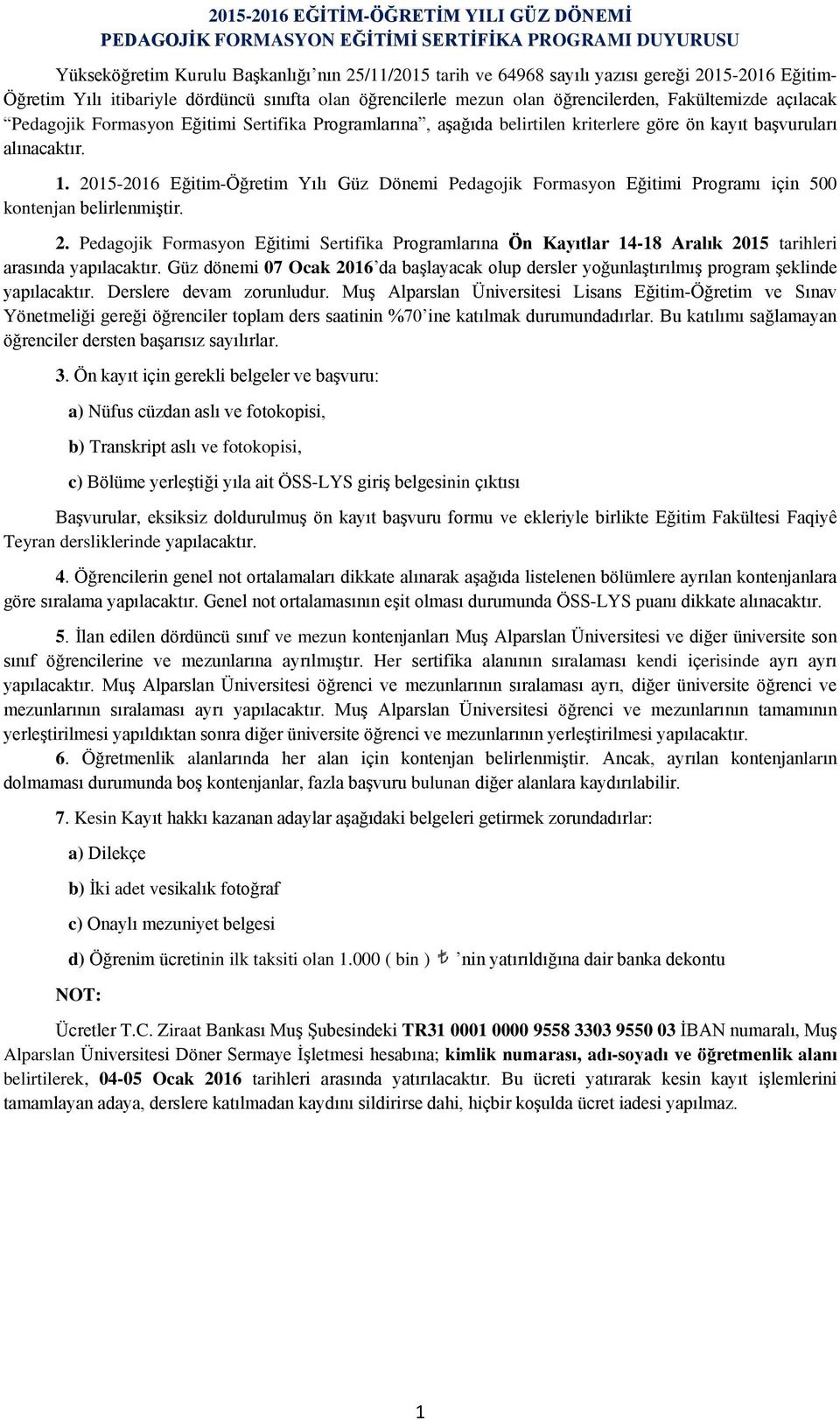 kayıt başvuruları alınacaktır. 1. 2015-2016 Eğitim-Öğretim Yılı Güz Dönemi Pedagojik Formasyon Eğitimi Programı için 500 kontenjan belirlenmiştir. 2. Pedagojik Formasyon Eğitimi Sertifika Programlarına Ön Kayıtlar 14-18 Aralık 2015 tarihleri arasında yapılacaktır.