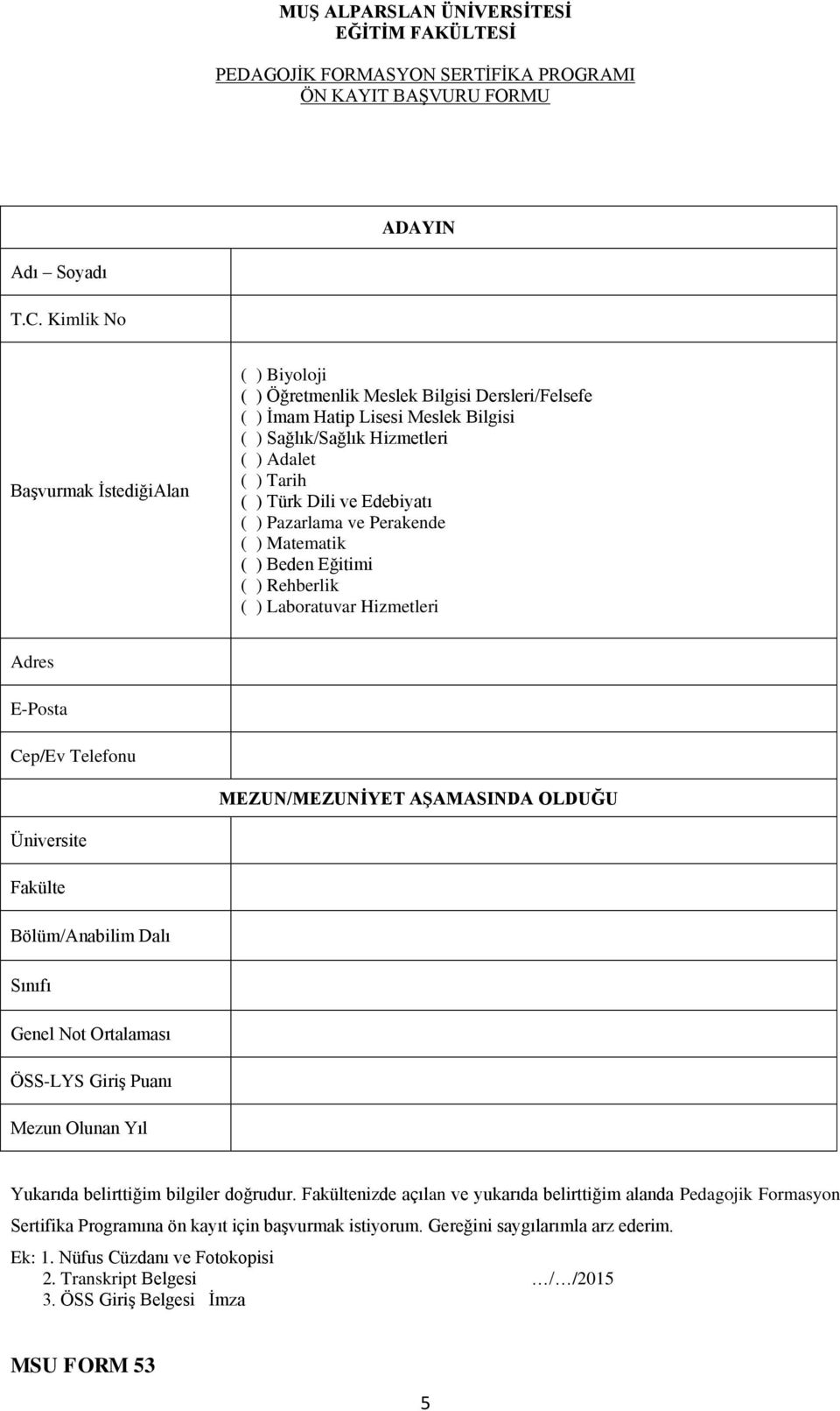 Edebiyatı ( ) Pazarlama ve Perakende ( ) Matematik ( ) Beden Eğitimi ( ) Rehberlik ( ) Laboratuvar Hizmetleri Adres E-Posta Cep/Ev Telefonu MEZUN/MEZUNİYET AŞAMASINDA OLDUĞU Üniversite Fakülte