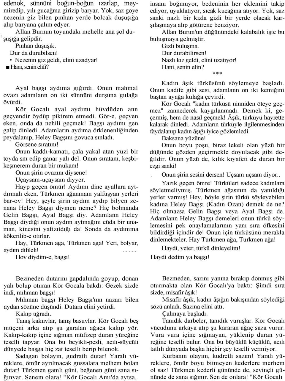 Onun mahmal ovazı adamlann on iki sünnüni durşuna gulağa övürdi. Kör Gocalı ayal aydımı hüvdüden ann geçyendir öydüp pikirem etmedi. Gör-e, geçyen eken, onda da nehili geçmek!