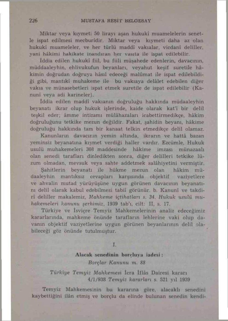 bu fiili müşahede edenlerin, davacının, müddaaleyhin, ehlivukufun beyanları, veyahut keşif suretile hâkimin doğrudan doğruya hâsıl edeceği malûmat ile ispat edilebildiği gibi.