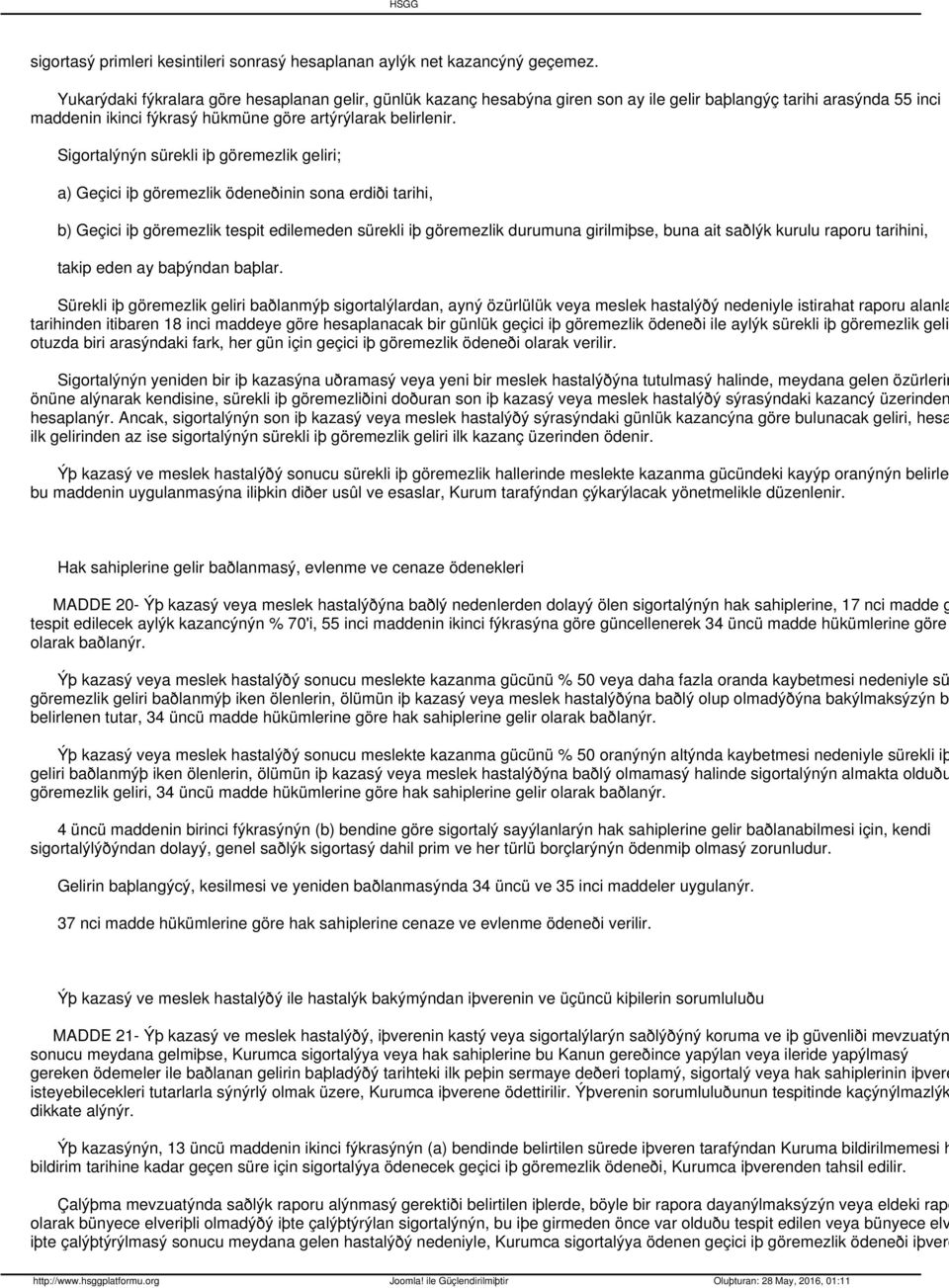 Sigortalýnýn sürekli iþ göremezlik geliri; a) Geçici iþ göremezlik ödeneðinin sona erdiði tarihi, b) Geçici iþ göremezlik tespit edilemeden sürekli iþ göremezlik durumuna girilmiþse, buna ait saðlýk