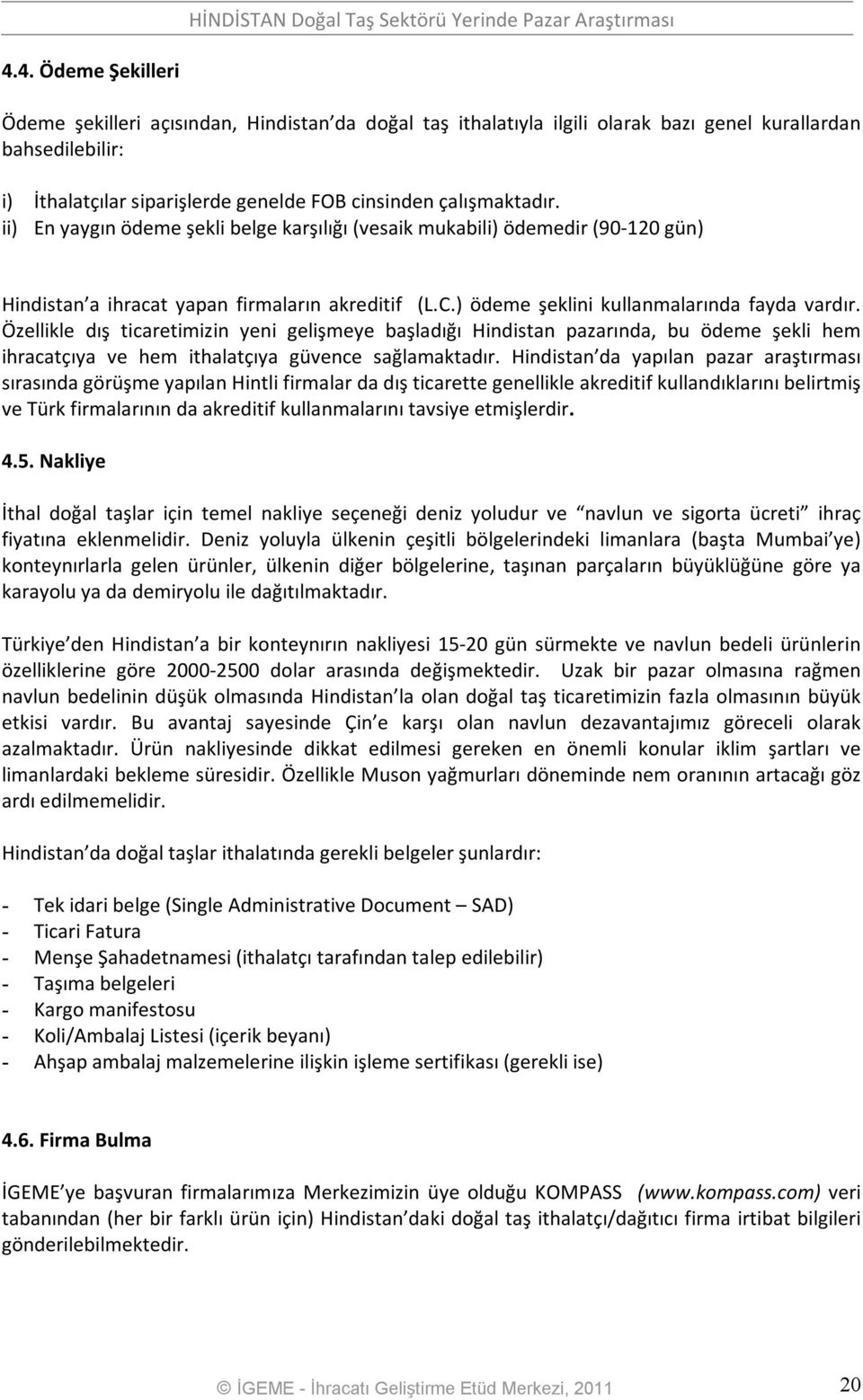 Özellikle dış ticaretimizin yeni gelişmeye başladığı Hindistan pazarında, bu ödeme şekli hem ihracatçıya ve hem ithalatçıya güvence sağlamaktadır.