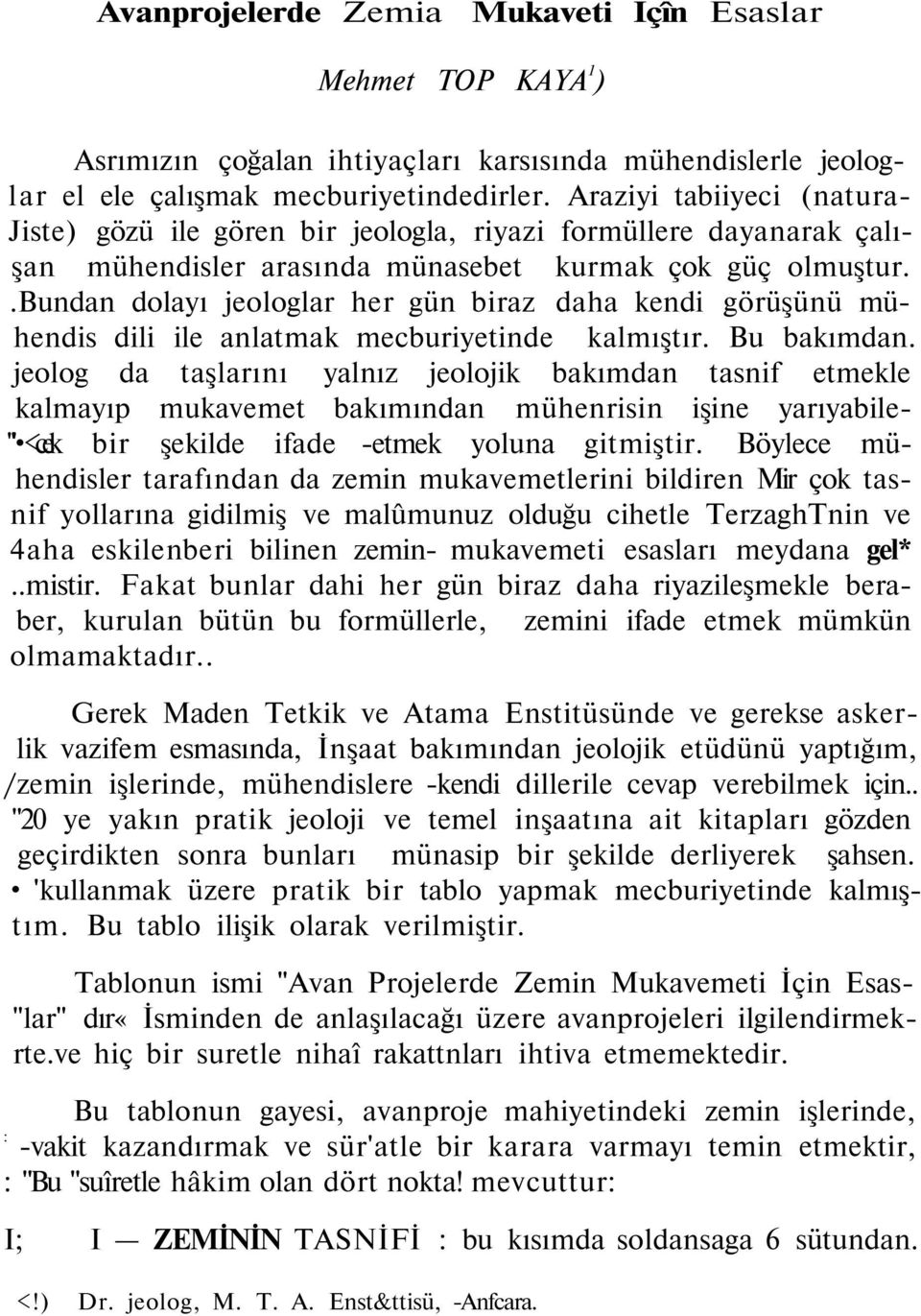 .bundan dolayı jeologlar her gün biraz daha kendi görüşünü mühendis dili ile anlatmak mecburiyetinde kalmıştır. Bu bakımdan.