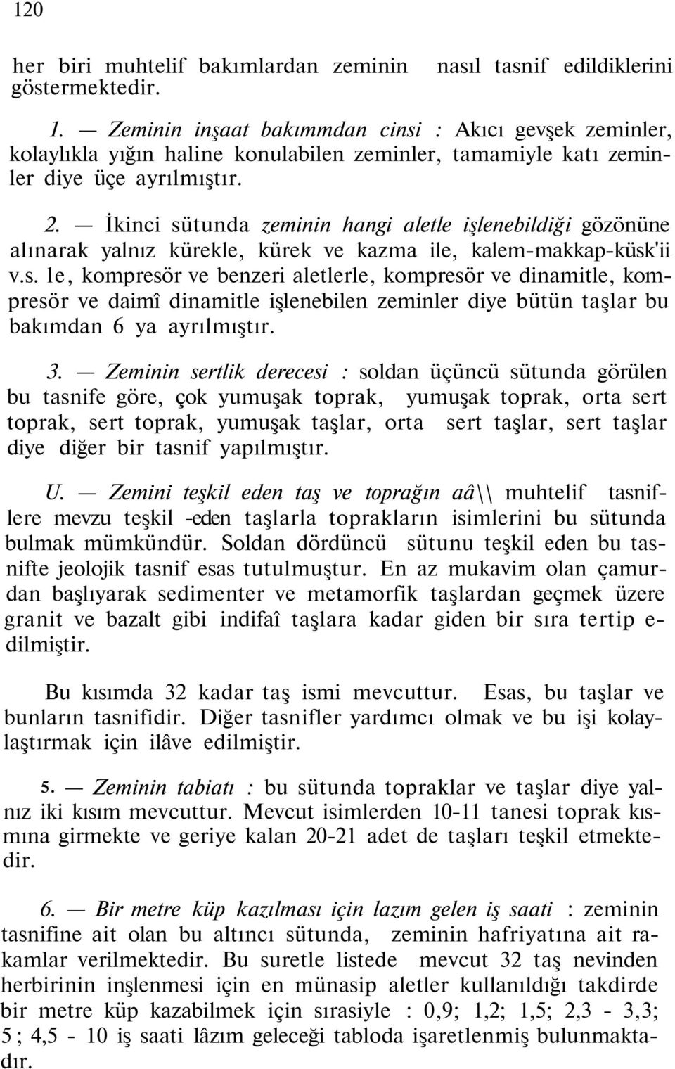 İkinci sütunda zeminin hangi aletle işlenebildiği gözönüne alınarak yalnız kürekle, kürek ve kazma ile, kalem-makkap-küsk'ii v.s. le, kompresör ve benzeri aletlerle, kompresör ve dinamitle, kompresör ve daimî dinamitle işlenebilen zeminler diye bütün taşlar bu bakımdan 6 ya ayrılmıştır.