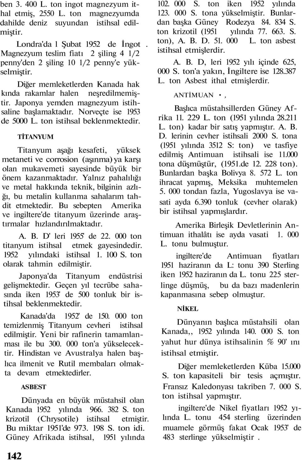 Japonya yemden magnezyum istihsaline başlamaktadır. Norveçte ise 1953 de 5000 L. ton istihsal beklenmektedir.