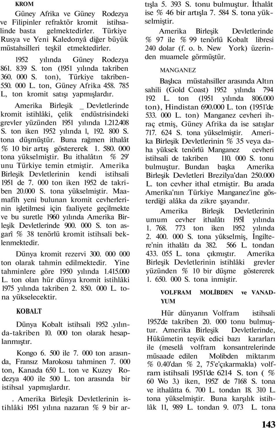 Amerika Birleşik _ Devletlerinde kromit istihlâki, çelik endüstrisindeki grevler yüzünden 1951 yılında 1.212.408 S. ton iken 1952 yılında l, 192. 800 S. tona düşmüştür.