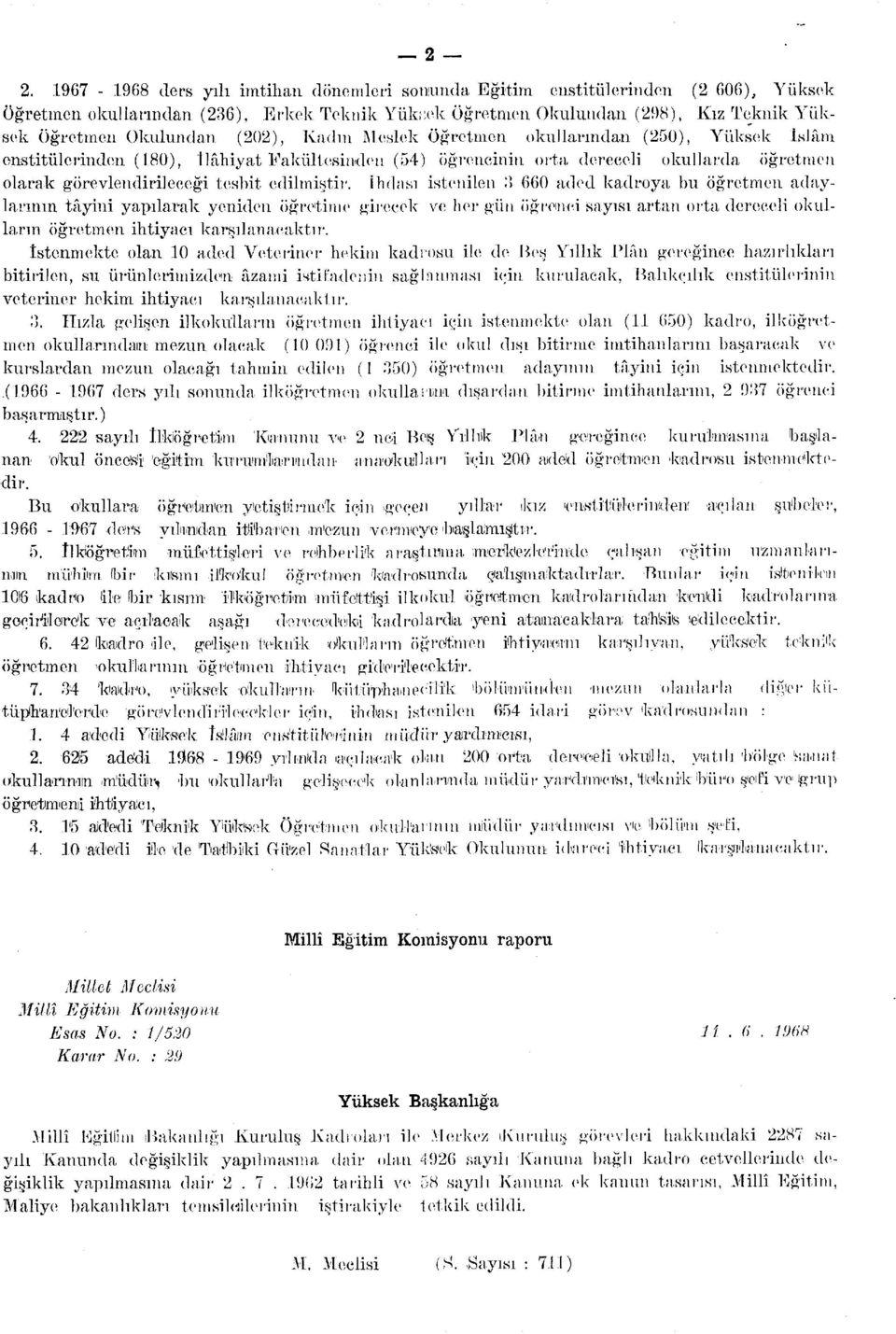 İhdası istenilen 3 0 aded kadroya bu öğretmen adaylarının tâyini yapılarak yeniden öğretime 1 girecek ve her gün öğrenci sayısı artan orta dereceli okulların öğretmen ihtiyacı karşılanacaktır.