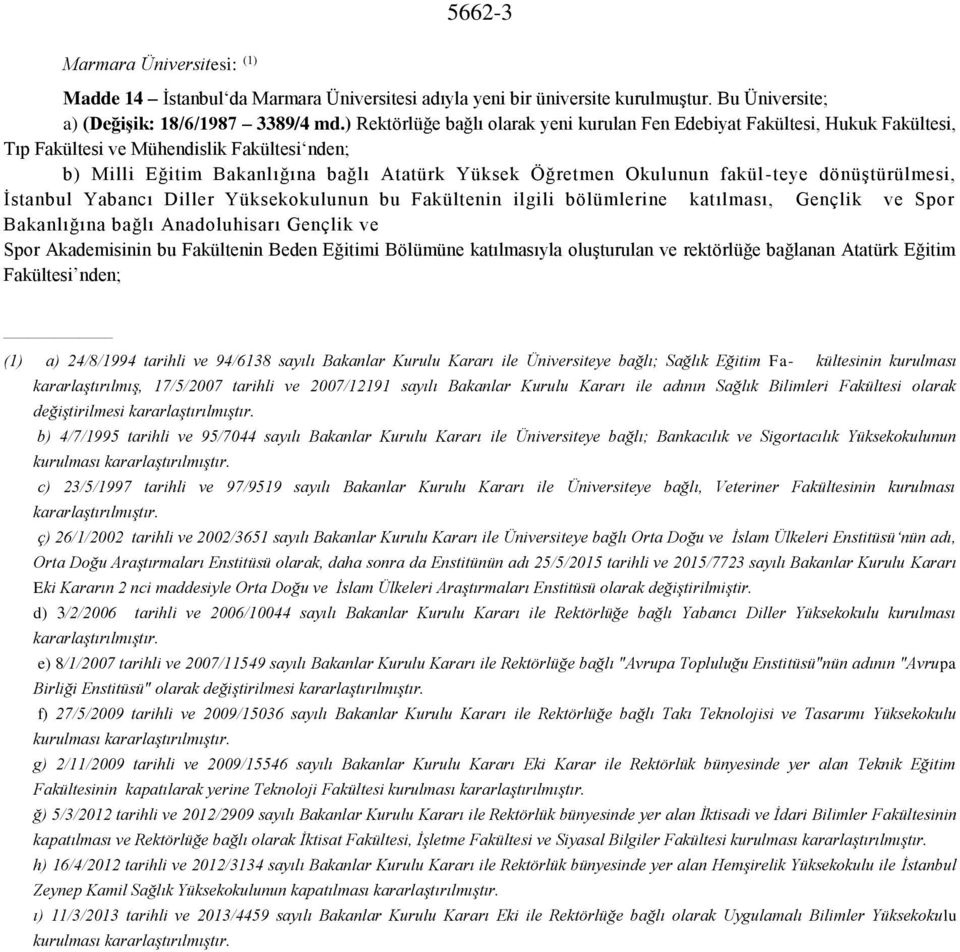 -teye dönüştürülmesi, İstanbul Yabancı Diller Yüksekokulunun bu Fakültenin ilgili bölümlerine katılması, Gençlik ve Spor Bakanlığına bağlı Anadoluhisarı Gençlik ve Spor Akademisinin bu Fakültenin