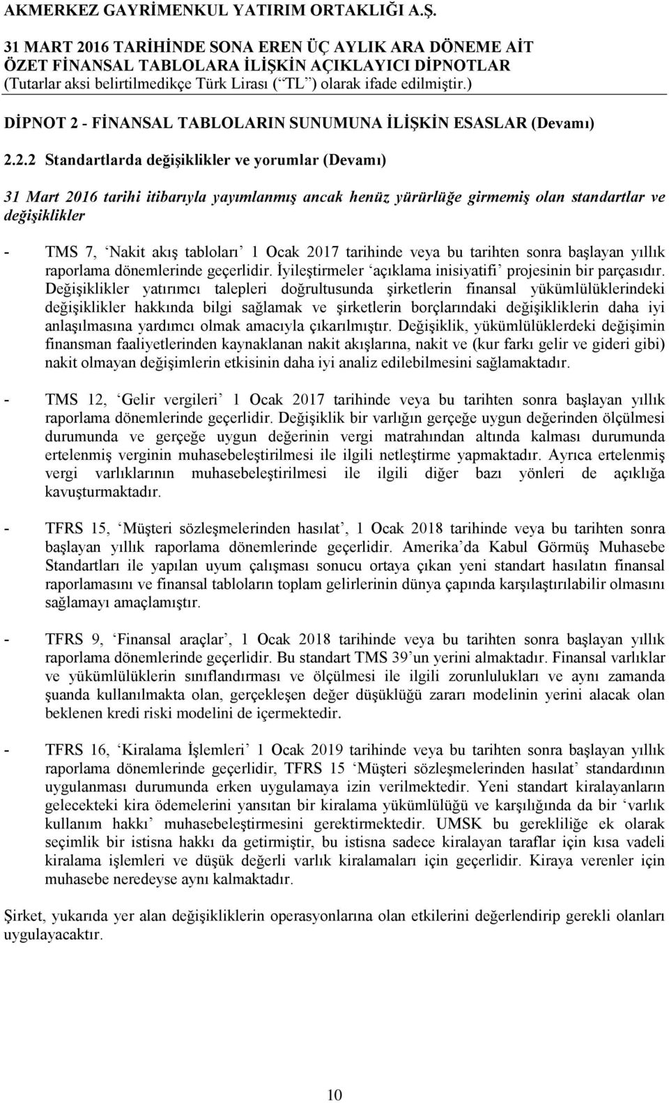 2.2 Standartlarda değişiklikler ve yorumlar (Devamı) 31 Mart 2016 tarihi itibarıyla yayımlanmış ancak henüz yürürlüğe girmemiş olan standartlar ve değişiklikler - TMS 7, Nakit akış tabloları 1 Ocak