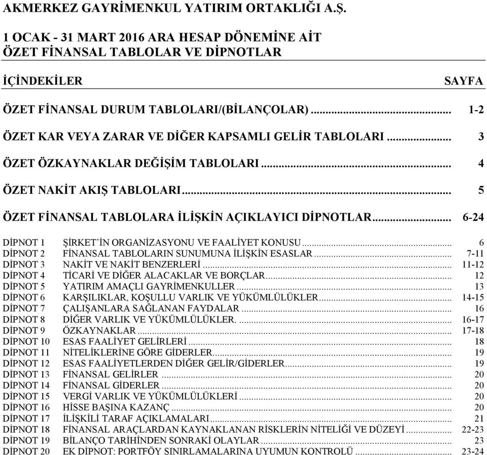 .. 6 DİPNOT 2 FİNANSAL TABLOLARIN SUNUMUNA İLİŞKİN ESASLAR... 7-11 DİPNOT 3 NAKİT VE NAKİT BENZERLERİ... 11-12 DİPNOT 4 TİCARİ VE DİĞER ALACAKLAR VE BORÇLAR... 12 DİPNOT 5 YATIRIM AMAÇLI GAYRİMENKULLER.