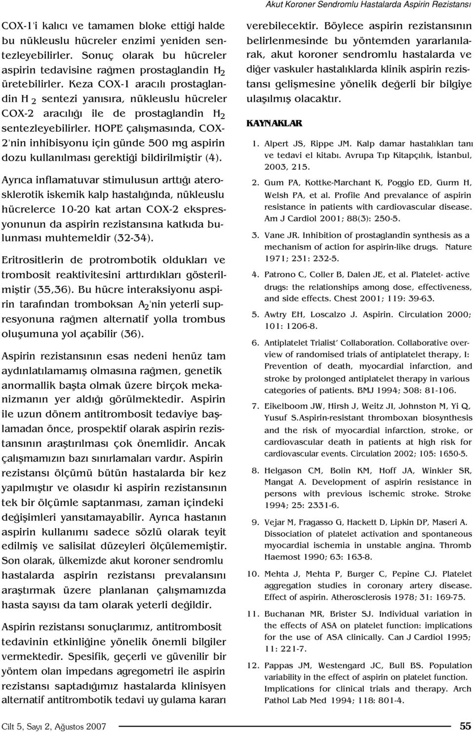 Keza COX-1 arac l prostaglandin H 2 sentezi yan s ra, nükleuslu hücreler COX-2 arac l ile de prostaglandin H 2 sentezleyebilirler.