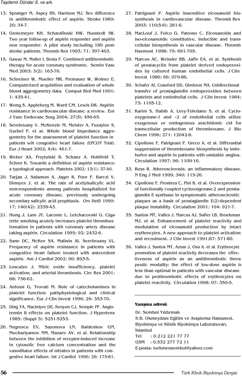 Combined antithrombotic therapy for acute coronary syndrome. Semin Vasc Med 2003; 3(2): 163-76. 16. Schreiner W, Mueller MR, Premauer W, Wolner E.