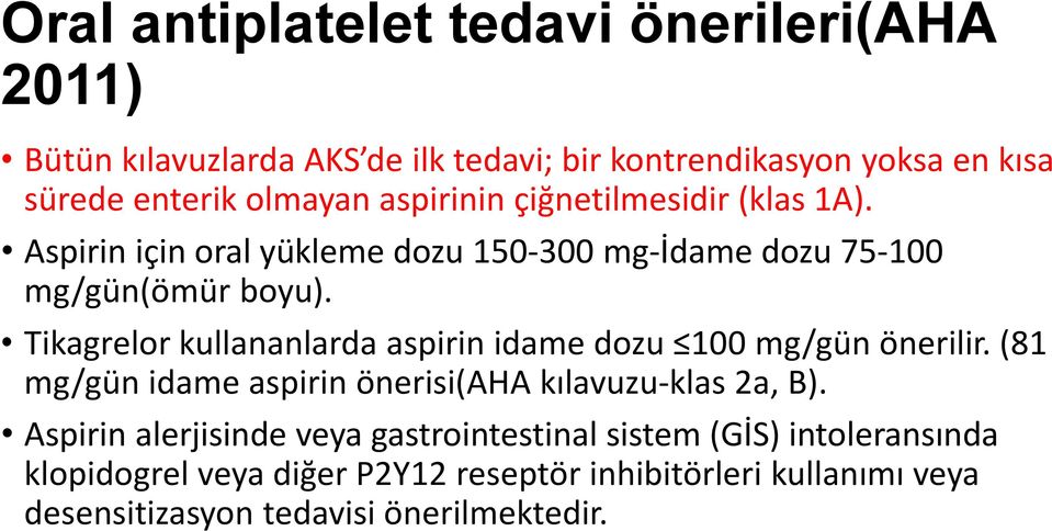 Tikagrelor kullananlarda aspirin idame dozu 100 mg/gün önerilir. (81 mg/gün idame aspirin önerisi(aha kılavuzu-klas 2a, B).