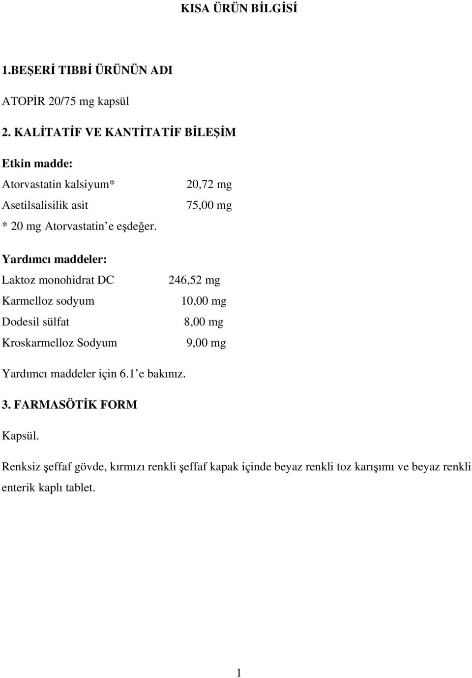 Yardımcı maddeler: Laktoz monohidrat DC Karmelloz sodyum Dodesil sülfat Kroskarmelloz Sodyum 20,72 mg 75,00 mg 246,52 mg 10,00 mg