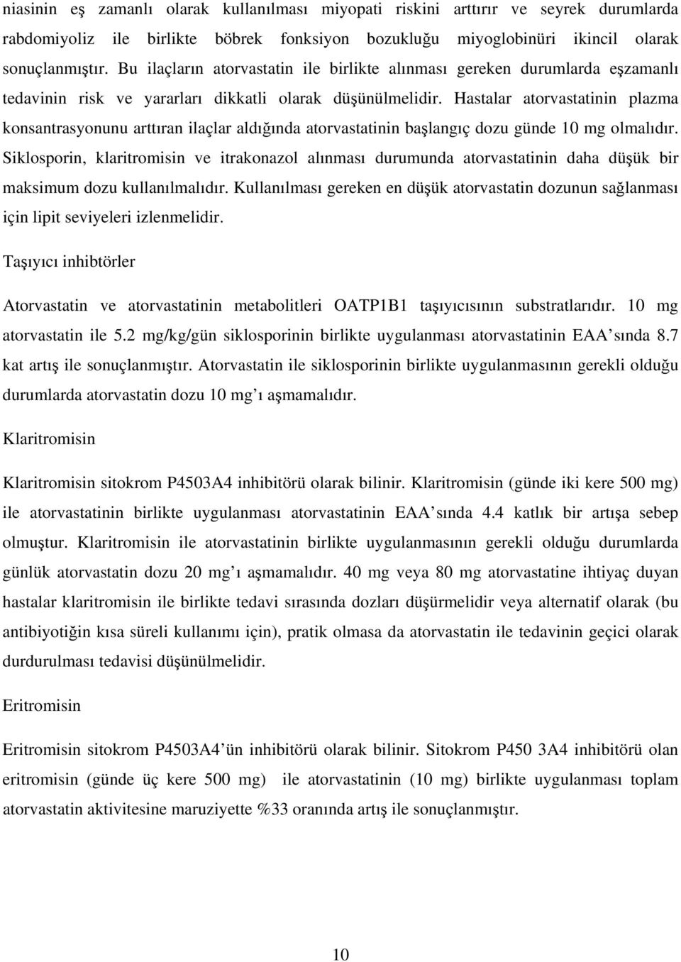 Hastalar atorvastatinin plazma konsantrasyonunu arttıran ilaçlar aldığında atorvastatinin başlangıç dozu günde 10 mg olmalıdır.