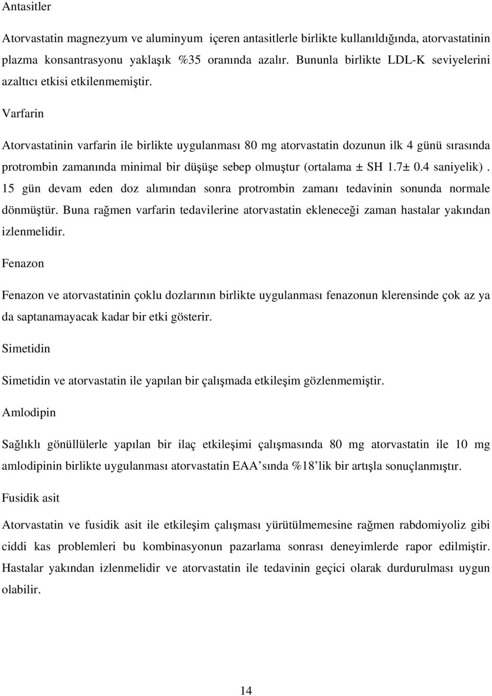 Varfarin Atorvastatinin varfarin ile birlikte uygulanması 80 mg atorvastatin dozunun ilk 4 günü sırasında protrombin zamanında minimal bir düşüşe sebep olmuştur (ortalama ± SH 1.7± 0.4 saniyelik).